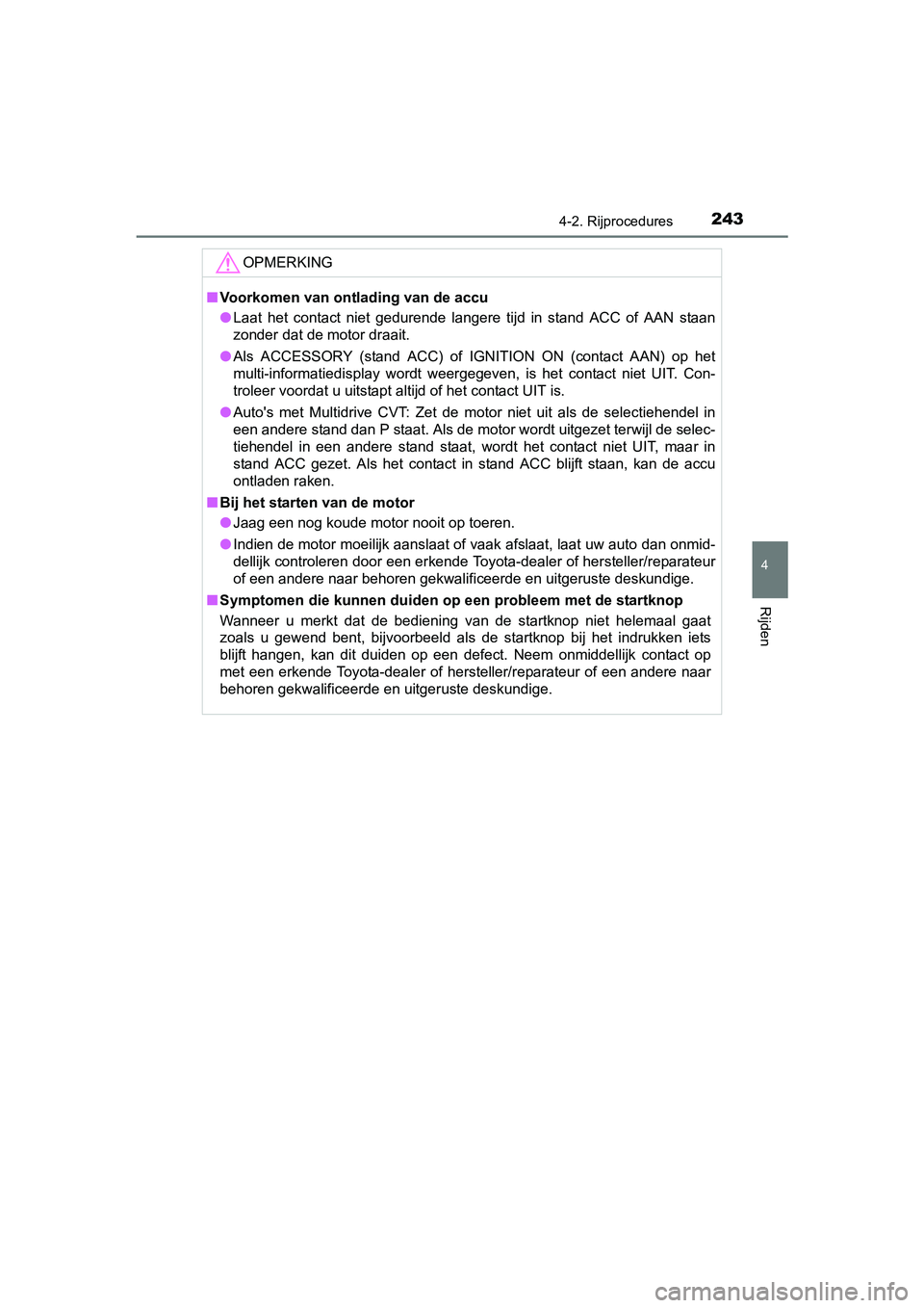 TOYOTA C-HR 2016 Instructieboekje (in Dutch) 2434-2. Rijprocedures
4
Rijden
C-HR_OM_Europe_OM10528E
OPMERKING
■Voorkomen van ont lading van de accu
● Laat het contact niet gedurende langere tijd in stand ACC of AA N staan
zonder TOYOTA C-HR 2016 Instructieboekje (in Dutch) 2434-2. Rijprocedures
4
Rijden
C-HR_OM_Europe_OM10528E
OPMERKING
■Voorkomen van ont lading van de accu
● Laat het contact niet gedurende langere tijd in stand ACC of AA N staan
zonder