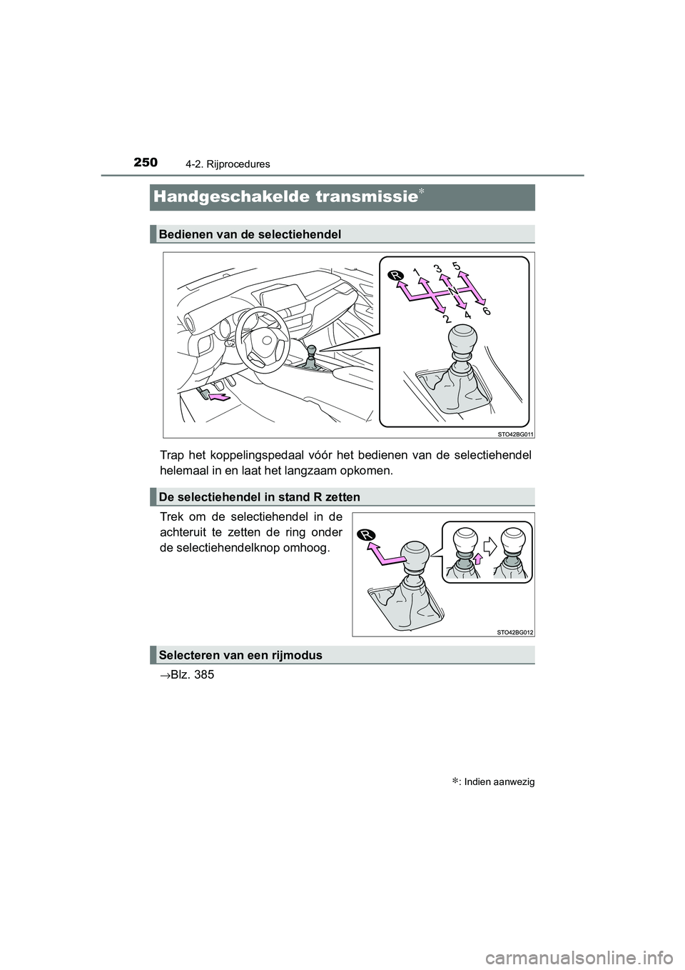 TOYOTA C-HR 2016 Instructieboekje (in Dutch) 2504-2. Rijprocedures
C-HR_OM_Europe_OM10528E
Handgeschakelde transmissie∗
Trap het koppelingspedaal vóór het bedienen van de selectiehendel
helemaal in en laat het langzaam opkomen.
Trek TOYOTA C-HR 2016 Instructieboekje (in Dutch) 2504-2. Rijprocedures
C-HR_OM_Europe_OM10528E
Handgeschakelde transmissie∗
Trap het koppelingspedaal vóór het bedienen van de selectiehendel
helemaal in en laat het langzaam opkomen.
Trek