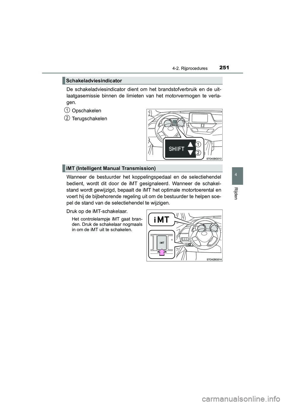 TOYOTA C-HR 2016 Instructieboekje (in Dutch) 2514-2. Rijprocedures
4
Rijden
C-HR_OM_Europe_OM10528E
De schakeladviesindicator dient om het brandstofverbruik en de uit-
laatgasemissie binnen de limieten van het motorvermogen te ve TOYOTA C-HR 2016 Instructieboekje (in Dutch) 2514-2. Rijprocedures
4
Rijden
C-HR_OM_Europe_OM10528E
De schakeladviesindicator dient om het brandstofverbruik en de uit-
laatgasemissie binnen de limieten van het motorvermogen te ve