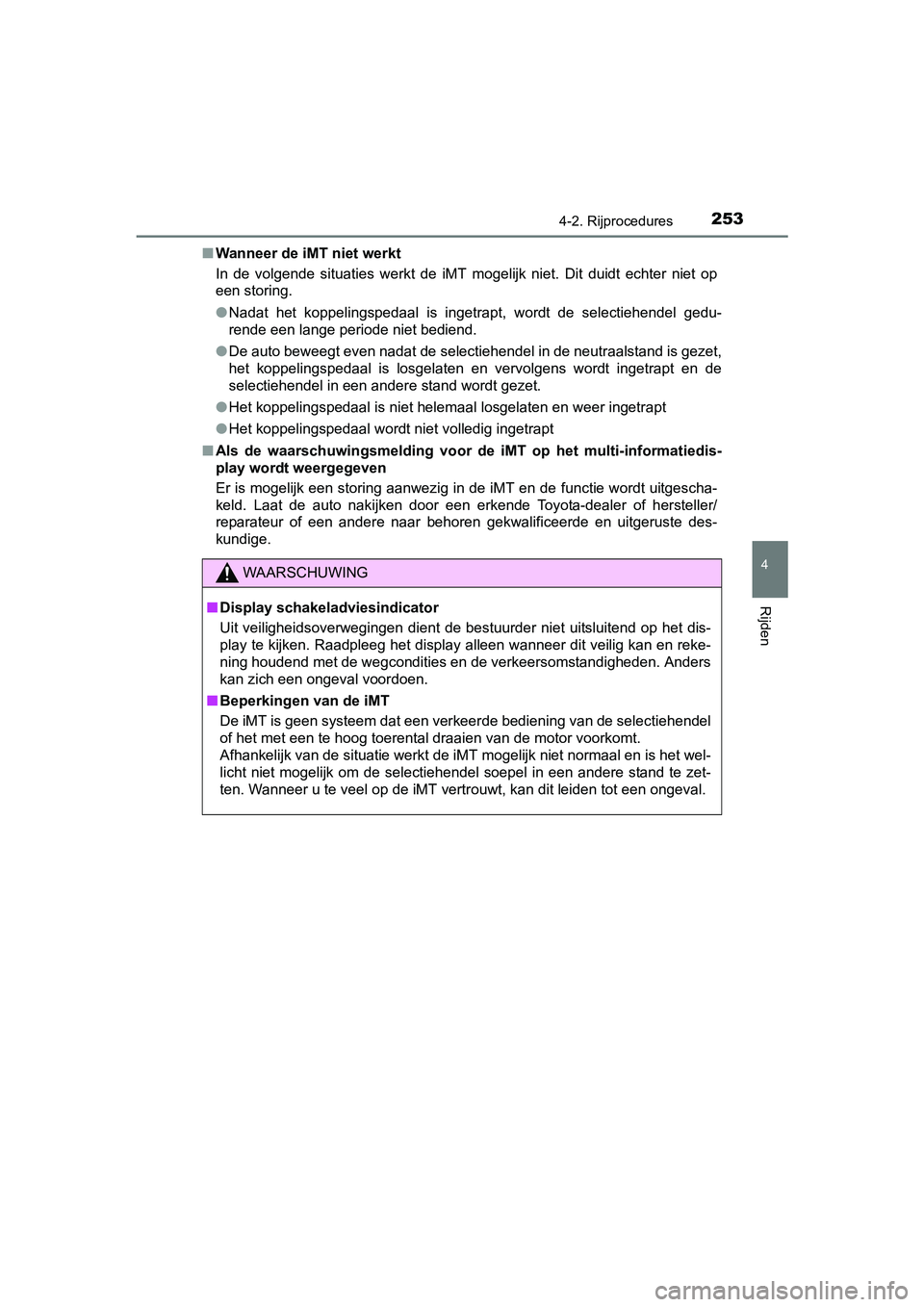 TOYOTA C-HR 2016 Instructieboekje (in Dutch) 2534-2. Rijprocedures
4
Rijden
C-HR_OM_Europe_OM10528E■
Wanneer de iMT niet werkt
In de volgende situaties werkt de iMT mogelijk niet. Dit duidt echter niet op
een storing.
● Nadat h TOYOTA C-HR 2016 Instructieboekje (in Dutch) 2534-2. Rijprocedures
4
Rijden
C-HR_OM_Europe_OM10528E■
Wanneer de iMT niet werkt
In de volgende situaties werkt de iMT mogelijk niet. Dit duidt echter niet op
een storing.
● Nadat h