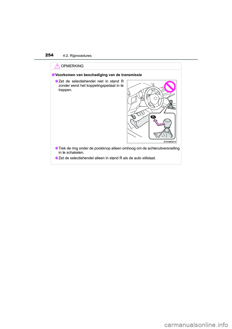 TOYOTA C-HR 2016 Instructieboekje (in Dutch) 2544-2. Rijprocedures
C-HR_OM_Europe_OM10528E
OPMERKING
■Voorkomen van beschadigin g van de transmissie
● Trek de ring onder de pookknop alleen omhoog om de achteruitver snelling
in te schakelen.
TOYOTA C-HR 2016 Instructieboekje (in Dutch) 2544-2. Rijprocedures
C-HR_OM_Europe_OM10528E
OPMERKING
■Voorkomen van beschadigin g van de transmissie
● Trek de ring onder de pookknop alleen omhoog om de achteruitver snelling
in te schakelen.