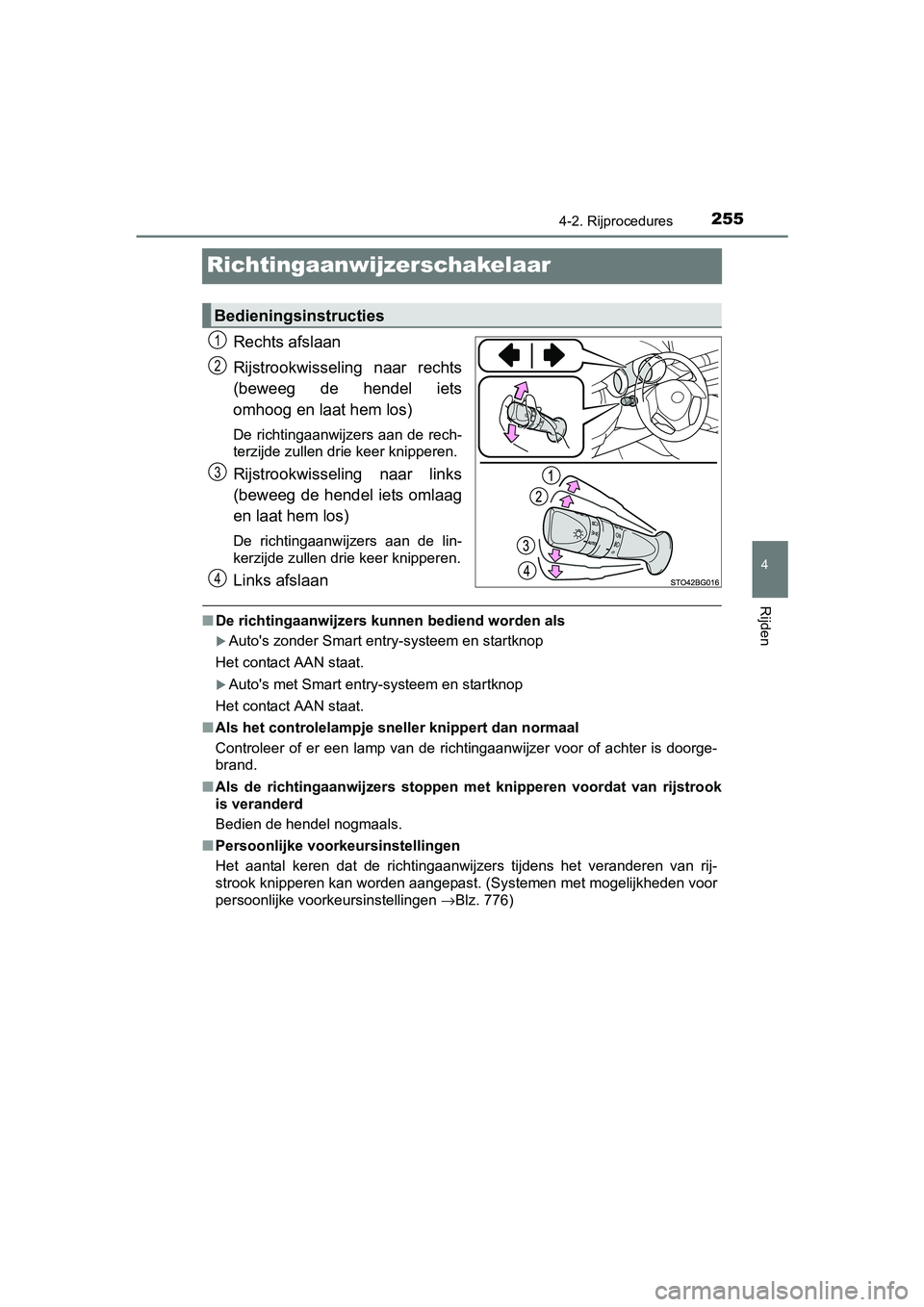 TOYOTA C-HR 2016 Instructieboekje (in Dutch) 255
4
4-2. Rijprocedures
Rijden
C-HR_OM_Europe_OM10528E
Richtingaanwijzerschakelaar
Rechts afslaan
Rijstrookwisseling naar rechts
(beweeg de hendel iets
omhoog en laat hem los)
De richtingaanwijz TOYOTA C-HR 2016 Instructieboekje (in Dutch) 255
4
4-2. Rijprocedures
Rijden
C-HR_OM_Europe_OM10528E
Richtingaanwijzerschakelaar
Rechts afslaan
Rijstrookwisseling naar rechts
(beweeg de hendel iets
omhoog en laat hem los)
De richtingaanwijz