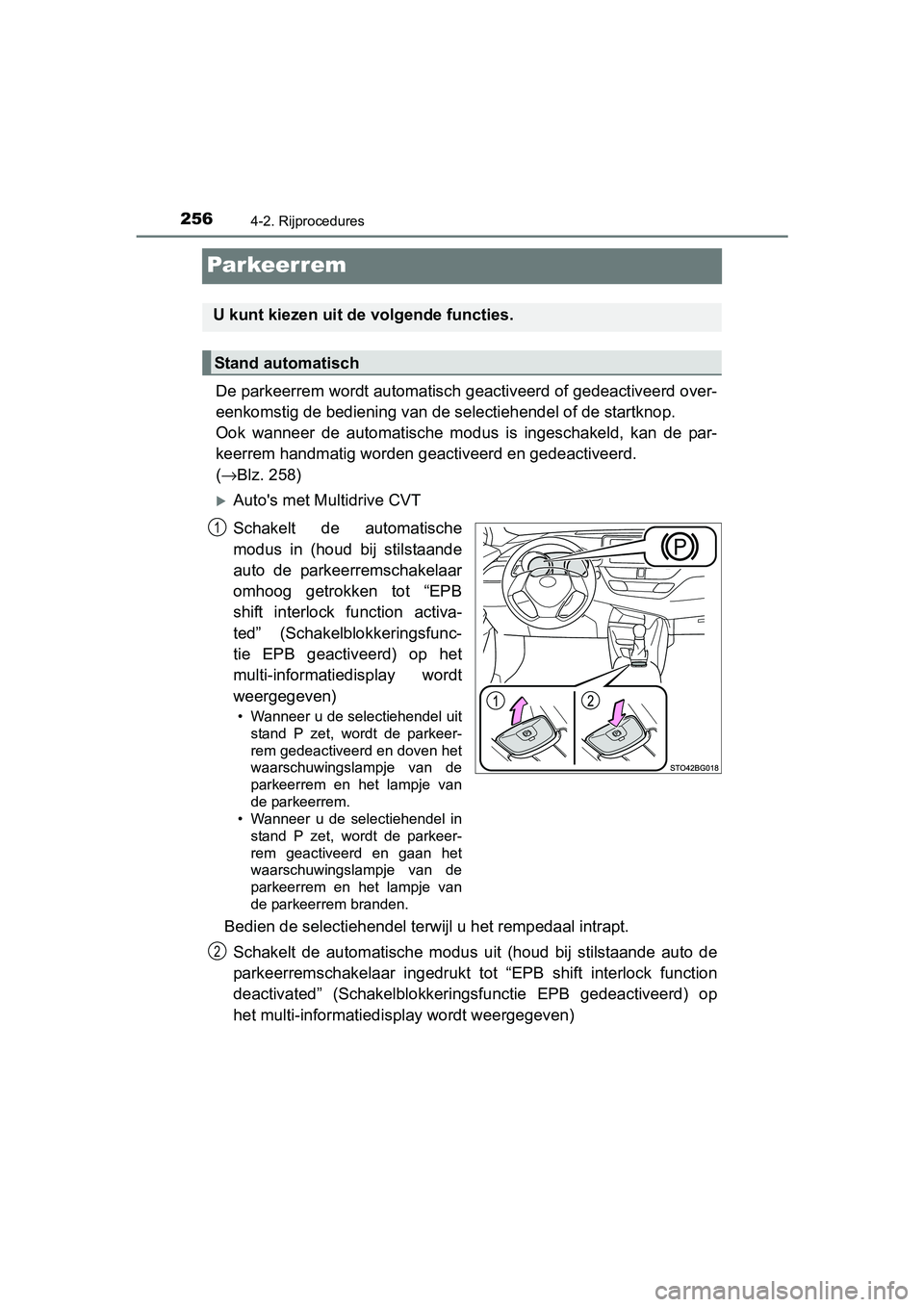 TOYOTA C-HR 2016 Instructieboekje (in Dutch) 2564-2. Rijprocedures
C-HR_OM_Europe_OM10528E
Par keer rem
De parkeerrem wordt automatisch geactiveerd of gedeactiveerd over-
eenkomstig de bedieni ng van de selectiehende l of de startknop.
Ook wan TOYOTA C-HR 2016 Instructieboekje (in Dutch) 2564-2. Rijprocedures
C-HR_OM_Europe_OM10528E
Par keer rem
De parkeerrem wordt automatisch geactiveerd of gedeactiveerd over-
eenkomstig de bedieni ng van de selectiehende l of de startknop.
Ook wan