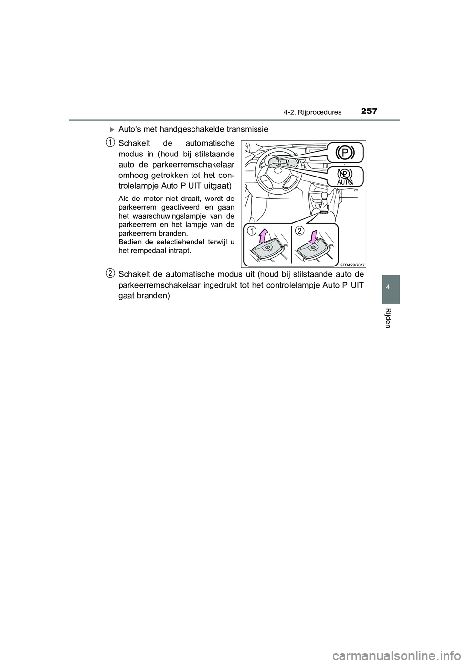 TOYOTA C-HR 2016 Instructieboekje (in Dutch) 2574-2. Rijprocedures
4
Rijden
C-HR_OM_Europe_OM10528E
Auto's met handgeschakelde transmissie
Schakelt de automatische
modus in (houd bij stilstaande
auto de parkeerremschakelaar
omhoog TOYOTA C-HR 2016 Instructieboekje (in Dutch) 2574-2. Rijprocedures
4
Rijden
C-HR_OM_Europe_OM10528E
Auto's met handgeschakelde transmissie
Schakelt de automatische
modus in (houd bij stilstaande
auto de parkeerremschakelaar
omhoog
