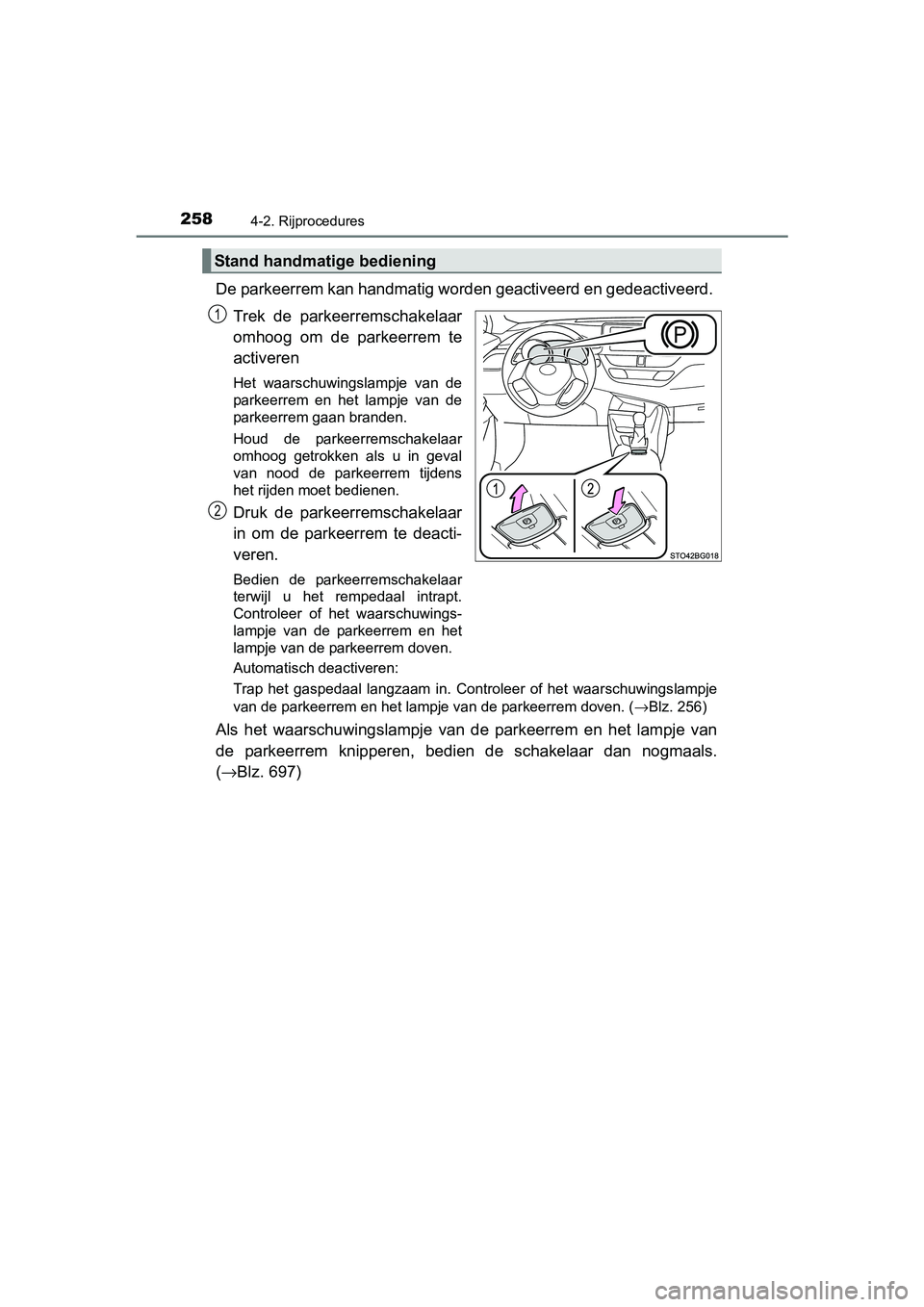 TOYOTA C-HR 2016 Instructieboekje (in Dutch) 2584-2. Rijprocedures
C-HR_OM_Europe_OM10528E
De parkeerrem kan handmatig worden geactiveerd en gedeactiveerd.
Trek de parkeerremschakelaar
omhoog om de parkeerrem te
activeren
Het waarschuwin TOYOTA C-HR 2016 Instructieboekje (in Dutch) 2584-2. Rijprocedures
C-HR_OM_Europe_OM10528E
De parkeerrem kan handmatig worden geactiveerd en gedeactiveerd.
Trek de parkeerremschakelaar
omhoog om de parkeerrem te
activeren
Het waarschuwin