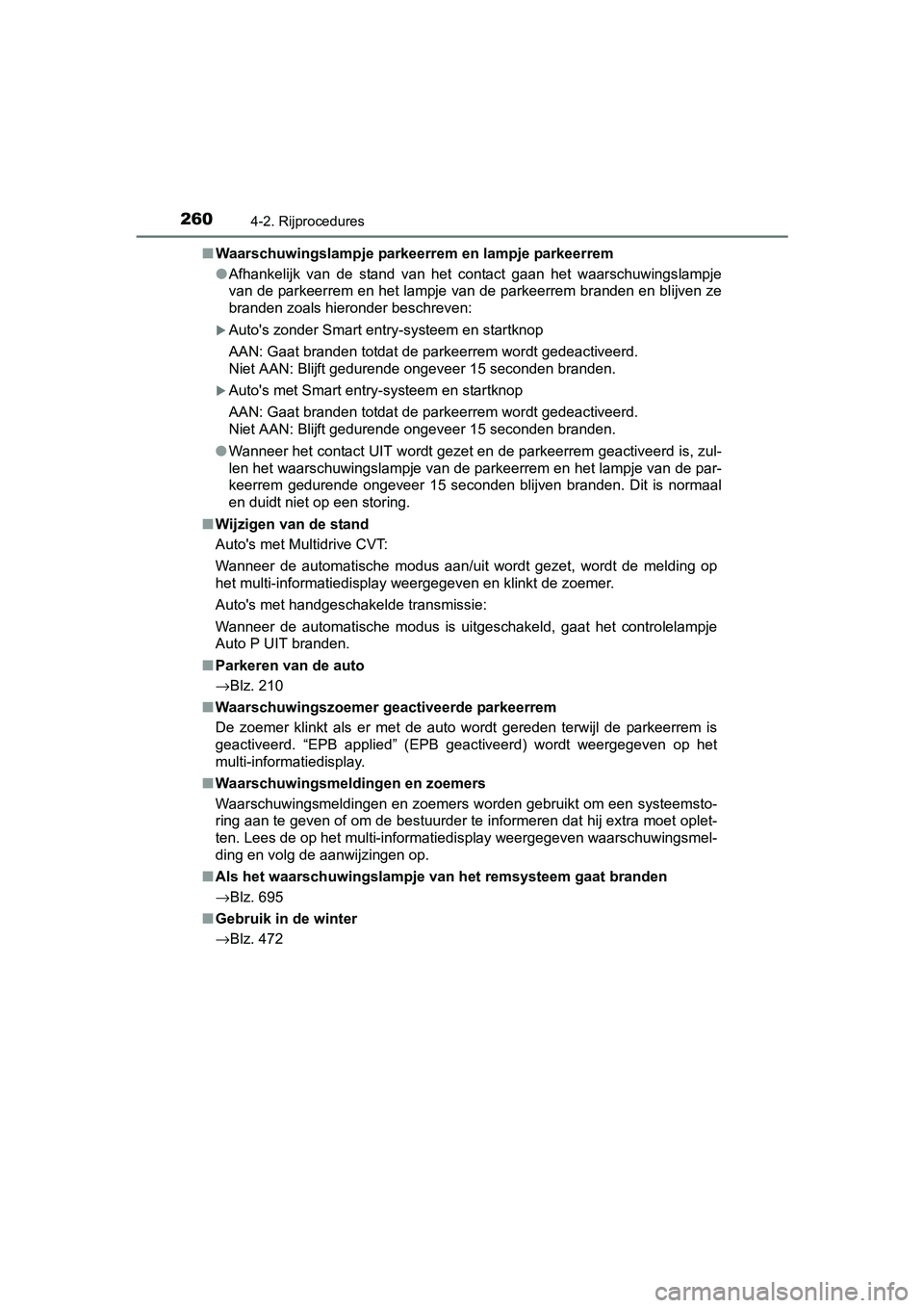 TOYOTA C-HR 2016 Instructieboekje (in Dutch) 2604-2. Rijprocedures
C-HR_OM_Europe_OM10528E■
Waarschuwingslampje parkeerrem en lampje parkeerrem
●Afhankelijk van de stand van het contact gaan het waarschuwings lampje
van de parkeerre TOYOTA C-HR 2016 Instructieboekje (in Dutch) 2604-2. Rijprocedures
C-HR_OM_Europe_OM10528E■
Waarschuwingslampje parkeerrem en lampje parkeerrem
●Afhankelijk van de stand van het contact gaan het waarschuwings lampje
van de parkeerre