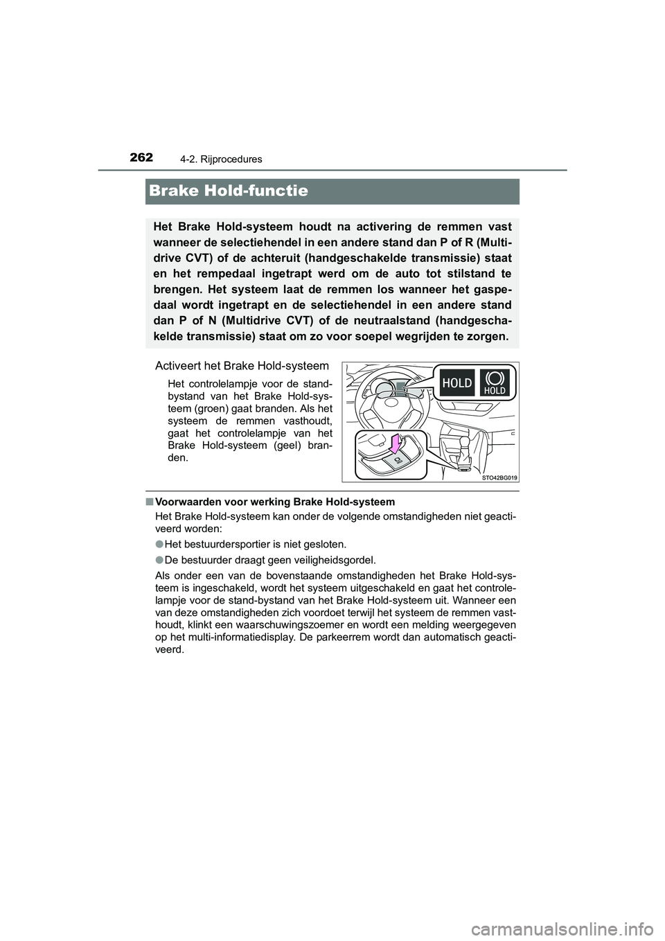 TOYOTA C-HR 2016 Instructieboekje (in Dutch) 2624-2. Rijprocedures
C-HR_OM_Europe_OM10528E
Brake Hold-functie
Activeert het Brake Hold-systeem
Het controlelampje voor de stand-
bystand van het Brake Hold-sys-
teem (groen) gaat branden. A TOYOTA C-HR 2016 Instructieboekje (in Dutch) 2624-2. Rijprocedures
C-HR_OM_Europe_OM10528E
Brake Hold-functie
Activeert het Brake Hold-systeem
Het controlelampje voor de stand-
bystand van het Brake Hold-sys-
teem (groen) gaat branden. A