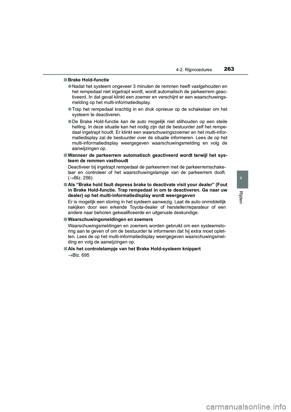 TOYOTA C-HR 2016 Instructieboekje (in Dutch) 2634-2. Rijprocedures
4
Rijden
C-HR_OM_Europe_OM10528E■
Brake Hold-functie
●Nadat het systeem ongeveer 3 minuten de remmen heeft vastgehoud en en
het rempedaal niet ingetrapt wordt, wordt automati TOYOTA C-HR 2016 Instructieboekje (in Dutch) 2634-2. Rijprocedures
4
Rijden
C-HR_OM_Europe_OM10528E■
Brake Hold-functie
●Nadat het systeem ongeveer 3 minuten de remmen heeft vastgehoud en en
het rempedaal niet ingetrapt wordt, wordt automati
