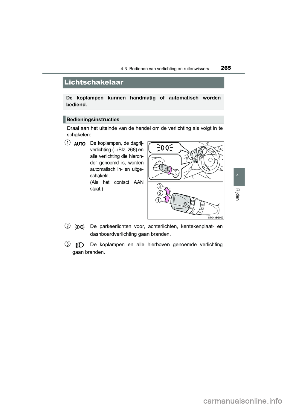 TOYOTA C-HR 2016 Instructieboekje (in Dutch) 265
4
4-3. Bedienen van verlichting en ruitenwissers
Rijden
C-HR_OM_Europe_OM10528E
Lichtschakelaar
Draai aan het uiteinde van de hendel om de verlichting als volg t in te
schakelen:
De koplampen, d TOYOTA C-HR 2016 Instructieboekje (in Dutch) 265
4
4-3. Bedienen van verlichting en ruitenwissers
Rijden
C-HR_OM_Europe_OM10528E
Lichtschakelaar
Draai aan het uiteinde van de hendel om de verlichting als volg t in te
schakelen:
De koplampen, d