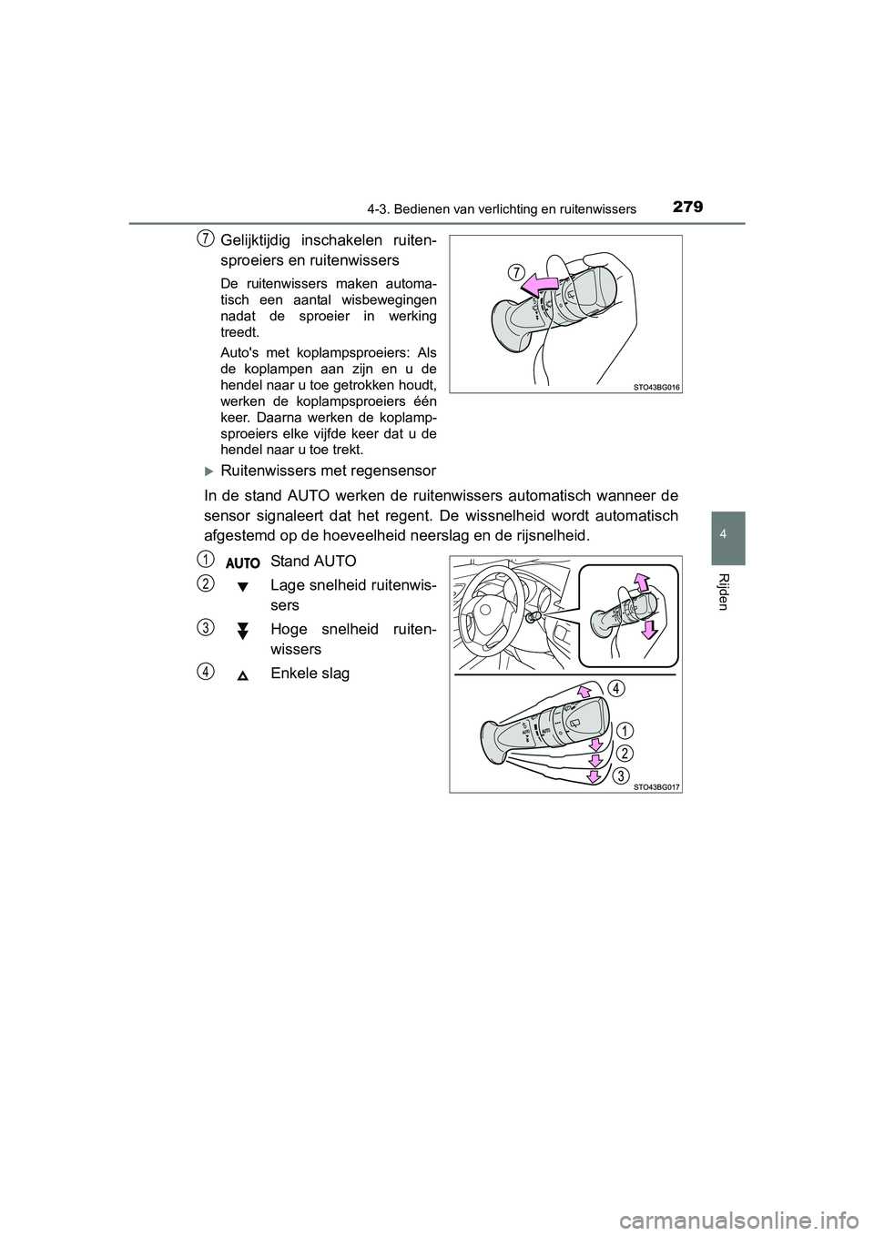 TOYOTA C-HR 2017  Instructieboekje (in Dutch) 2794-3. Bedienen van verlichting en ruitenwissers
4
Rijden
C-HR_OM_Europe_OM10528E
Gelijktijdig  inschakelen  ruiten-
sproeiers en ruitenwissers
De  ruitenwissers  maken  automa-
tisch  een  aantal  w