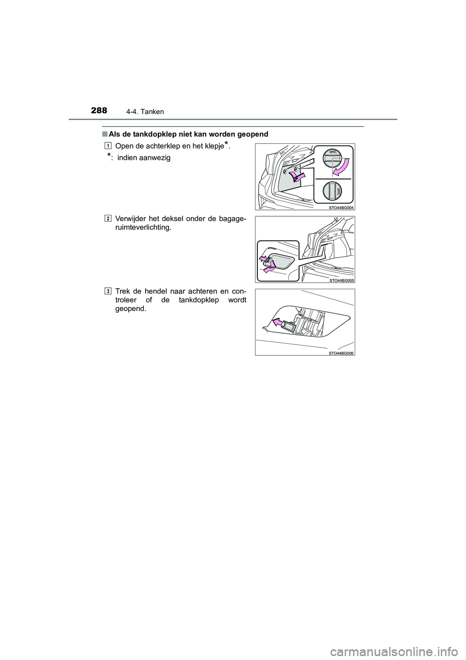 TOYOTA C-HR 2016 Instructieboekje (in Dutch) 2884-4. Tanken
C-HR_OM_Europe_OM10528E
■Als de tankdopklep niet kan worden geopend
Open de achterklep en het klepje
*.
*: indien aanwezig
Verwijder het deksel onder de bagage-
ruimteverlichtin TOYOTA C-HR 2016 Instructieboekje (in Dutch) 2884-4. Tanken
C-HR_OM_Europe_OM10528E
■Als de tankdopklep niet kan worden geopend
Open de achterklep en het klepje
*.
*: indien aanwezig
Verwijder het deksel onder de bagage-
ruimteverlichtin