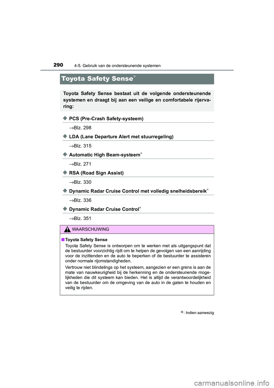 TOYOTA C-HR 2016 Instructieboekje (in Dutch) 2904-5. Gebruik van de ondersteunende systemen
C-HR_OM_Europe_OM10528E
Toyota Safety Sense∗
◆PCS (Pre-Crash Safety-systeem)
→Blz. 298
◆LDA (Lane Departure Alert met stuurregeling)
→Blz. 315
TOYOTA C-HR 2016 Instructieboekje (in Dutch) 2904-5. Gebruik van de ondersteunende systemen
C-HR_OM_Europe_OM10528E
Toyota Safety Sense∗
◆PCS (Pre-Crash Safety-systeem)
→Blz. 298
◆LDA (Lane Departure Alert met stuurregeling)
→Blz. 315