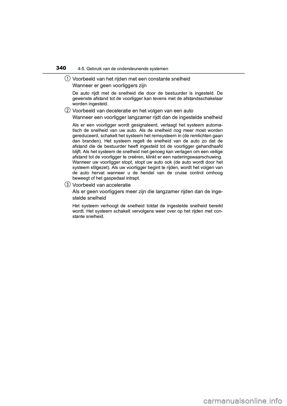 TOYOTA C-HR 2016 Instructieboekje (in Dutch) 3404-5. Gebruik van de ondersteunende systemen
C-HR_OM_Europe_OM10528E
Voorbeeld van het rijden met een constante snelheid
Wanneer er geen voorliggers zijn
De auto rijdt met de snelheid die doo TOYOTA C-HR 2016 Instructieboekje (in Dutch) 3404-5. Gebruik van de ondersteunende systemen
C-HR_OM_Europe_OM10528E
Voorbeeld van het rijden met een constante snelheid
Wanneer er geen voorliggers zijn
De auto rijdt met de snelheid die doo