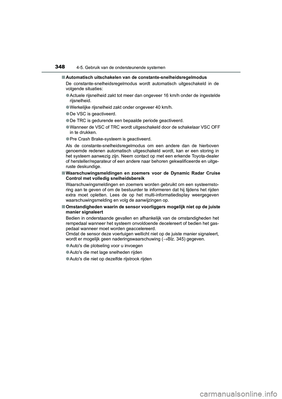 TOYOTA C-HR 2017  Instructieboekje (in Dutch) 3484-5. Gebruik van de ondersteunende systemen
C-HR_OM_Europe_OM10528E■
Automatisch uitschakelen van de constante-snelheidsregelmodus
De  constante-snelheidsregelmodus  wordt  automatisch  uitgescha