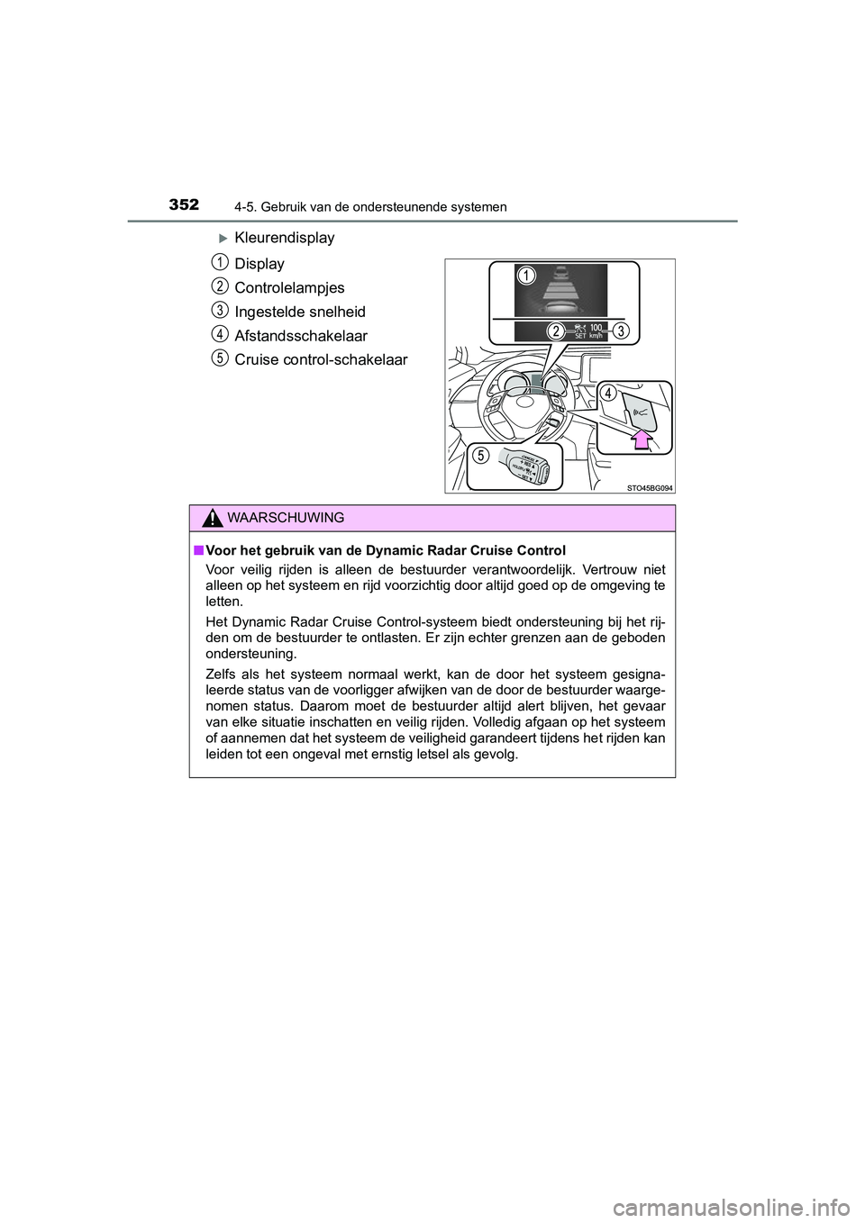 TOYOTA C-HR 2016 Instructieboekje (in Dutch) 3524-5. Gebruik van de ondersteunende systemen
C-HR_OM_Europe_OM10528E
Kleurendisplay
Display
Controlelampjes
Ingestelde snelheid
Afstandsschakelaar
Cruise control-schakelaar
1
2
3
4
5
WAARSCHUWING TOYOTA C-HR 2016 Instructieboekje (in Dutch) 3524-5. Gebruik van de ondersteunende systemen
C-HR_OM_Europe_OM10528E
Kleurendisplay
Display
Controlelampjes
Ingestelde snelheid
Afstandsschakelaar
Cruise control-schakelaar
1
2
3
4
5
WAARSCHUWING