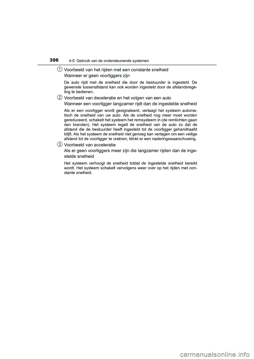 TOYOTA C-HR 2016 Instructieboekje (in Dutch) 3564-5. Gebruik van de ondersteunende systemen
C-HR_OM_Europe_OM10528E
Voorbeeld van het rijden met een constante snelheid
Wanneer er geen voorliggers zijn
De auto rijdt met de snelheid die doo TOYOTA C-HR 2016 Instructieboekje (in Dutch) 3564-5. Gebruik van de ondersteunende systemen
C-HR_OM_Europe_OM10528E
Voorbeeld van het rijden met een constante snelheid
Wanneer er geen voorliggers zijn
De auto rijdt met de snelheid die doo