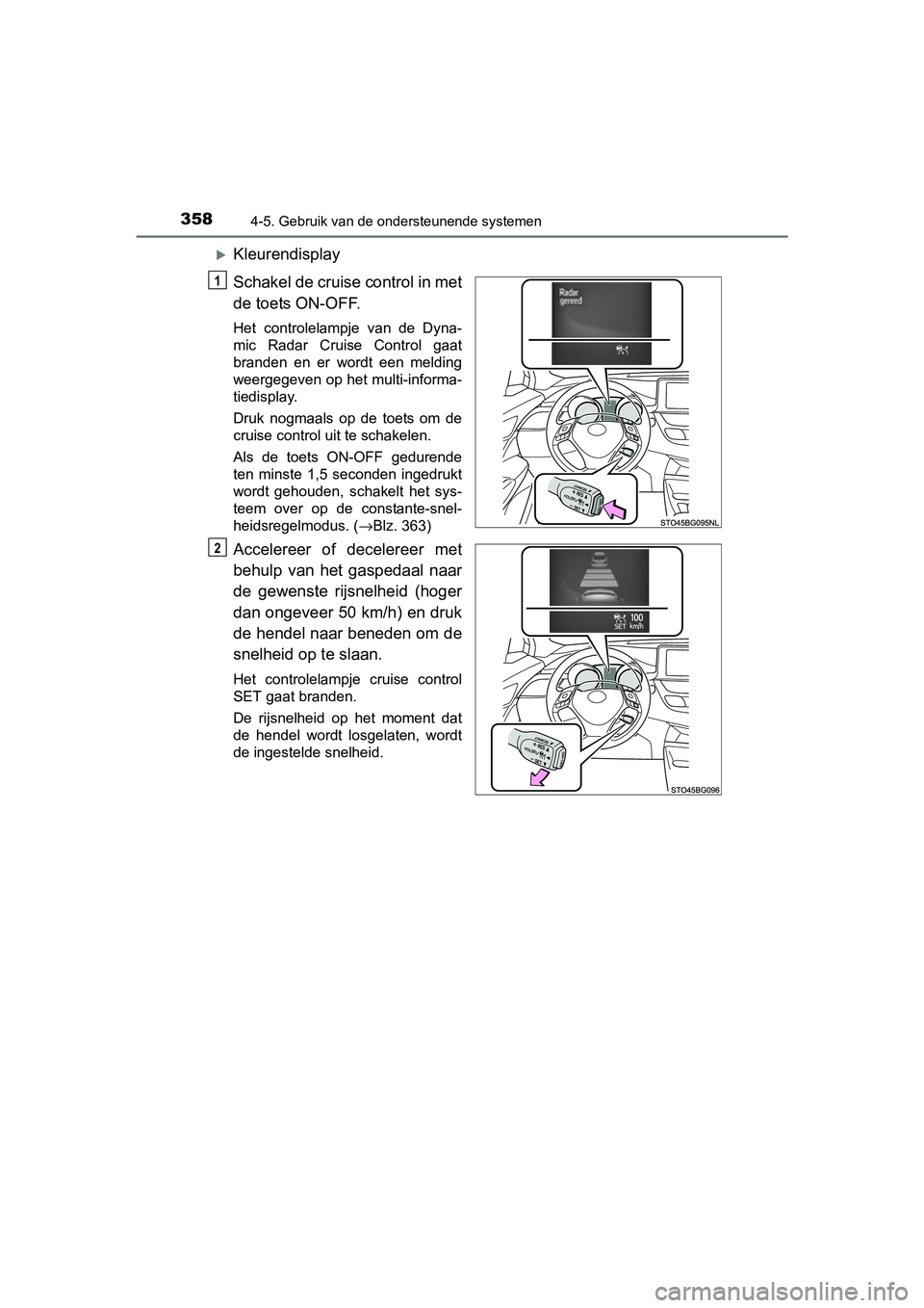 TOYOTA C-HR 2016 Instructieboekje (in Dutch) 3584-5. Gebruik van de ondersteunende systemen
C-HR_OM_Europe_OM10528E
Kleurendisplay
Schakel de cruise control in met
de toets ON-OFF.
Het controlelampje van de Dyna-
mic Radar Cruise Contr TOYOTA C-HR 2016 Instructieboekje (in Dutch) 3584-5. Gebruik van de ondersteunende systemen
C-HR_OM_Europe_OM10528E
Kleurendisplay
Schakel de cruise control in met
de toets ON-OFF.
Het controlelampje van de Dyna-
mic Radar Cruise Contr