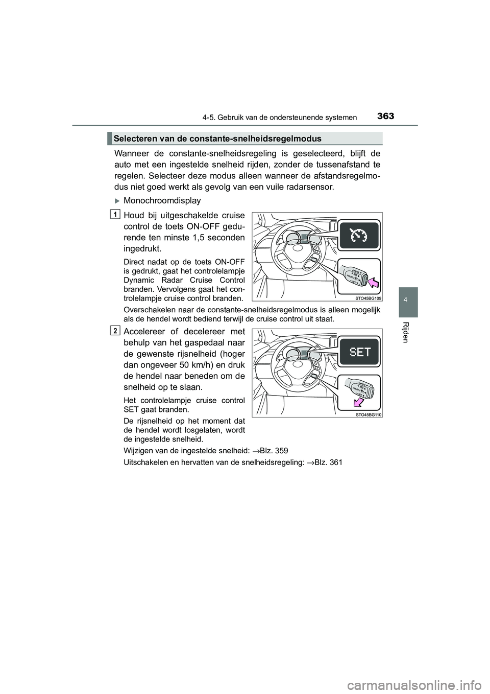 TOYOTA C-HR 2016 Instructieboekje (in Dutch) 3634-5. Gebruik van de ondersteunende systemen
4
Rijden
C-HR_OM_Europe_OM10528E
Wanneer de constante-snelheidsregeling is geselecteerd, blijft de
auto met een ingestelde snelheid rijden, zo TOYOTA C-HR 2016 Instructieboekje (in Dutch) 3634-5. Gebruik van de ondersteunende systemen
4
Rijden
C-HR_OM_Europe_OM10528E
Wanneer de constante-snelheidsregeling is geselecteerd, blijft de
auto met een ingestelde snelheid rijden, zo