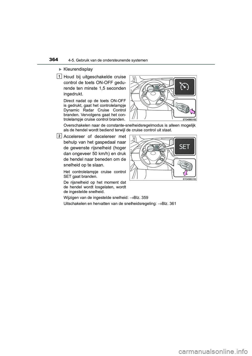 TOYOTA C-HR 2016 Instructieboekje (in Dutch) 3644-5. Gebruik van de ondersteunende systemen
C-HR_OM_Europe_OM10528E
Kleurendisplay
Houd bij uitgeschakelde cruise
control de toets ON-OFF gedu-
rende ten minste 1,5 seconden
ingedrukt TOYOTA C-HR 2016 Instructieboekje (in Dutch) 3644-5. Gebruik van de ondersteunende systemen
C-HR_OM_Europe_OM10528E
Kleurendisplay
Houd bij uitgeschakelde cruise
control de toets ON-OFF gedu-
rende ten minste 1,5 seconden
ingedrukt