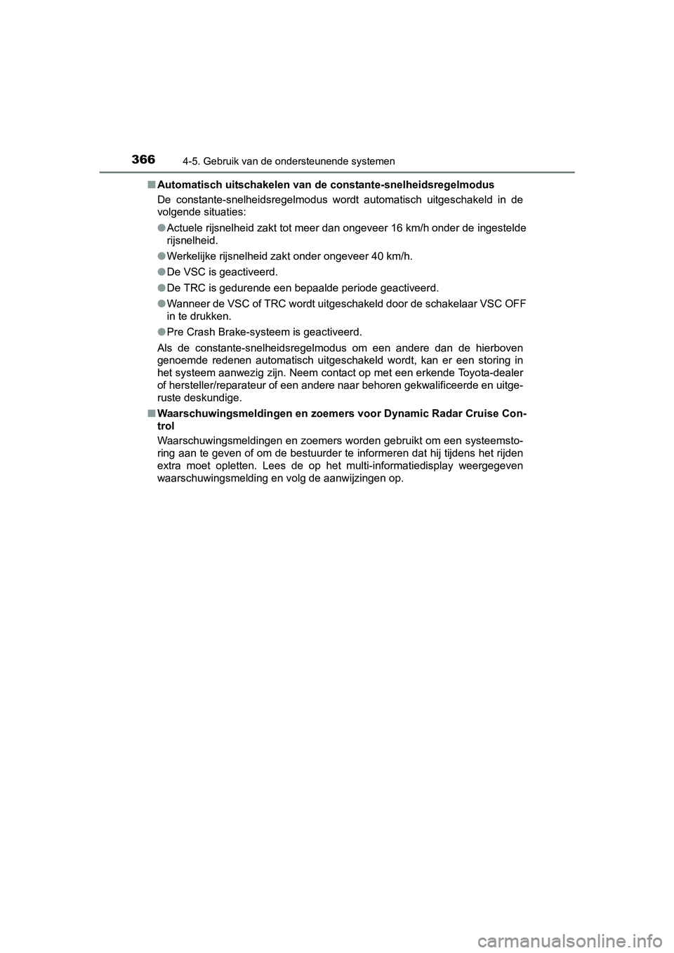 TOYOTA C-HR 2016 Instructieboekje (in Dutch) 3664-5. Gebruik van de ondersteunende systemen
C-HR_OM_Europe_OM10528E■
Automatisch uitschakelen van de constante-snelheidsregelmodus
De constante-snelheidsregelmodus wordt automatisch uitgescha TOYOTA C-HR 2016 Instructieboekje (in Dutch) 3664-5. Gebruik van de ondersteunende systemen
C-HR_OM_Europe_OM10528E■
Automatisch uitschakelen van de constante-snelheidsregelmodus
De constante-snelheidsregelmodus wordt automatisch uitgescha