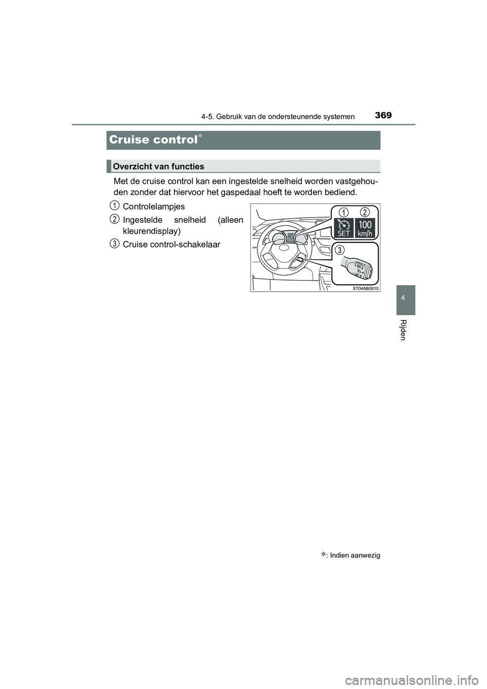 TOYOTA C-HR 2016 Instructieboekje (in Dutch) 369
4
4-5. Gebruik van de ondersteunende systemen
Rijden
C-HR_OM_Europe_OM10528E
Cruise control∗
Met de cruise control kan een ingestelde snelheid worden vastgehou-
den zonder dat hiervoor het gaspe TOYOTA C-HR 2016 Instructieboekje (in Dutch) 369
4
4-5. Gebruik van de ondersteunende systemen
Rijden
C-HR_OM_Europe_OM10528E
Cruise control∗
Met de cruise control kan een ingestelde snelheid worden vastgehou-
den zonder dat hiervoor het gaspe
