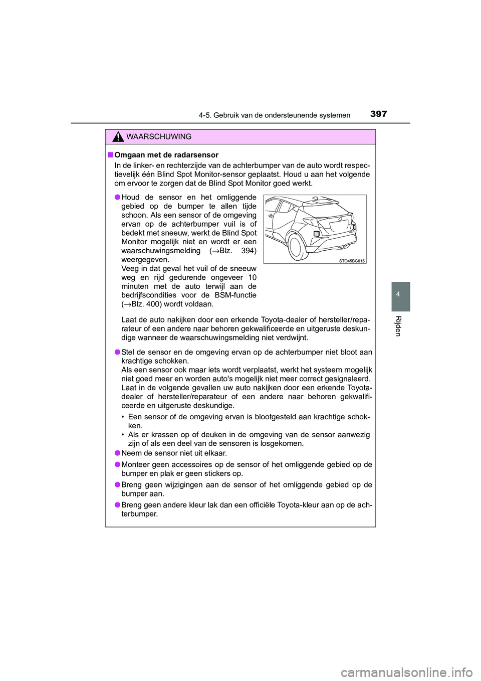 TOYOTA C-HR 2016 Instructieboekje (in Dutch) 3974-5. Gebruik van de ondersteunende systemen
4
Rijden
C-HR_OM_Europe_OM10528E
WAARSCHUWING
■Omgaan met de radarsensor
In de linker- en rechterzijde van de achterbumper van de auto w ordt respec-
t TOYOTA C-HR 2016 Instructieboekje (in Dutch) 3974-5. Gebruik van de ondersteunende systemen
4
Rijden
C-HR_OM_Europe_OM10528E
WAARSCHUWING
■Omgaan met de radarsensor
In de linker- en rechterzijde van de achterbumper van de auto w ordt respec-
t