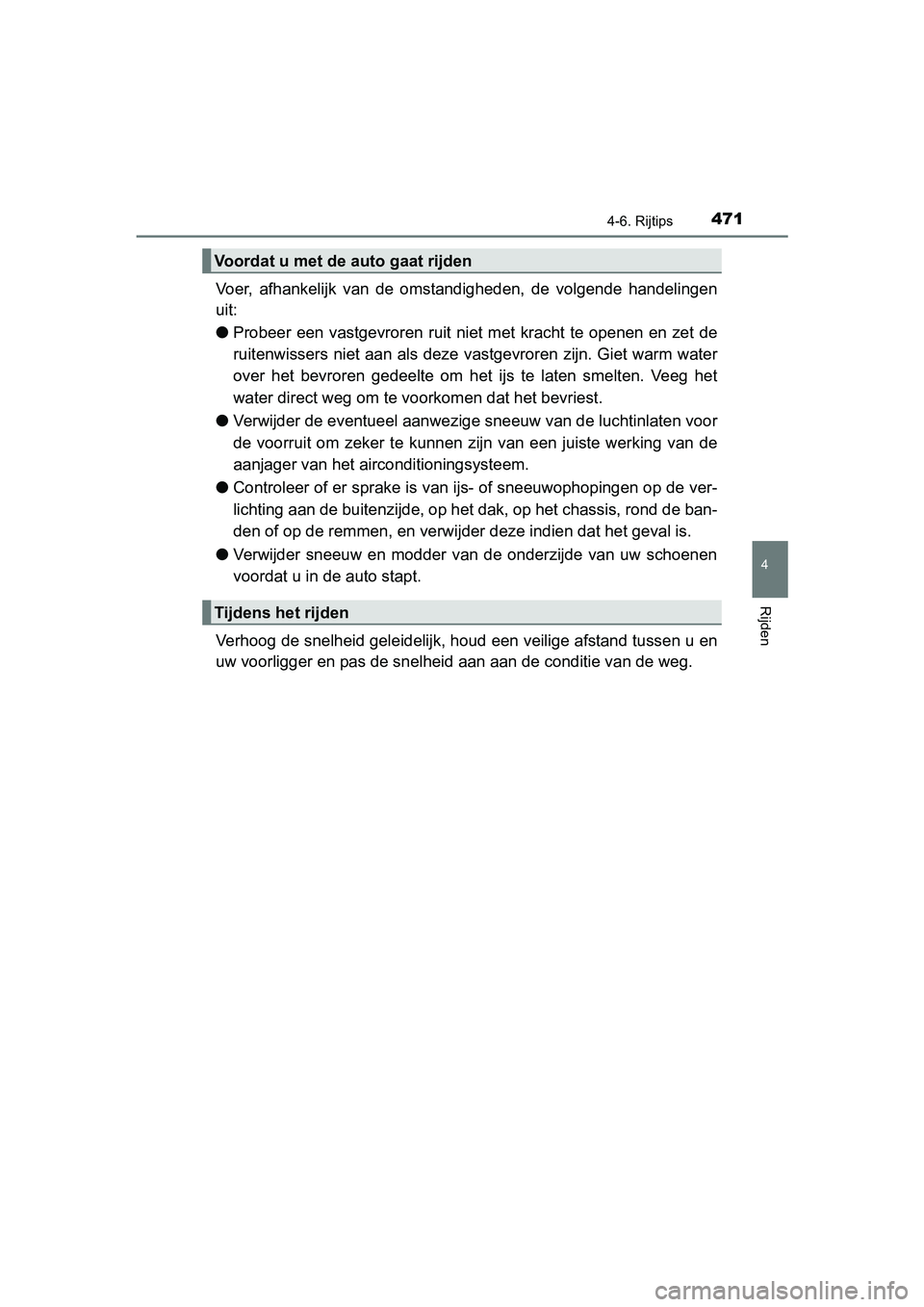 TOYOTA C-HR 2016 Instructieboekje (in Dutch) 4714-6. Rijtips
4
Rijden
C-HR_OM_Europe_OM10528E
Voer, afhankelijk van de omstandigheden, de volgende handelingen
uit:
● Probeer een vastgevroren ruit niet met kracht te openen en zet de
ru TOYOTA C-HR 2016 Instructieboekje (in Dutch) 4714-6. Rijtips
4
Rijden
C-HR_OM_Europe_OM10528E
Voer, afhankelijk van de omstandigheden, de volgende handelingen
uit:
● Probeer een vastgevroren ruit niet met kracht te openen en zet de
ru