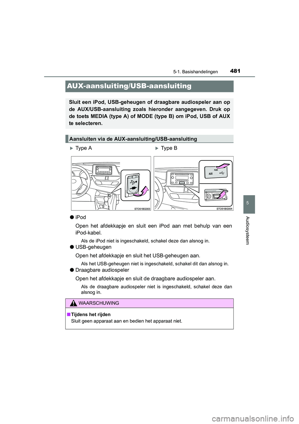 TOYOTA C-HR 2016 Instructieboekje (in Dutch) 4815-1. Basishandelingen
5
Audiosysteem
C-HR_OM_Europe_OM10528E
AUX-aansluiting/USB-aansluiting
●iPod
Open het afdekkapje en sluit een iPod aan met behulp van een
iPod-kabel.
Als de iPod TOYOTA C-HR 2016 Instructieboekje (in Dutch) 4815-1. Basishandelingen
5
Audiosysteem
C-HR_OM_Europe_OM10528E
AUX-aansluiting/USB-aansluiting
●iPod
Open het afdekkapje en sluit een iPod aan met behulp van een
iPod-kabel.
Als de iPod