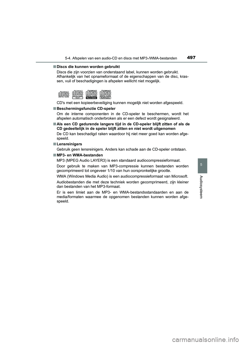 TOYOTA C-HR 2016 Instructieboekje (in Dutch) 4975-4. Afspelen van een audio-CD en discs met MP3-/WMA-bestanden
5
Audiosysteem
C-HR_OM_Europe_OM10528E■
Discs die kunnen worden gebruikt
Discs die zijn voorzien van onderstaand label, kunnen worde TOYOTA C-HR 2016 Instructieboekje (in Dutch) 4975-4. Afspelen van een audio-CD en discs met MP3-/WMA-bestanden
5
Audiosysteem
C-HR_OM_Europe_OM10528E■
Discs die kunnen worden gebruikt
Discs die zijn voorzien van onderstaand label, kunnen worde