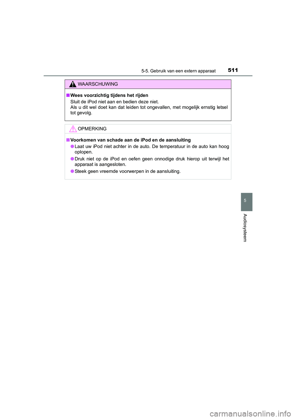 TOYOTA C-HR 2016 Instructieboekje (in Dutch) 5115-5. Gebruik van een extern apparaat
5
Audiosysteem
C-HR_OM_Europe_OM10528E
WAARSCHUWING
■Wees voorzichtig tijdens het rijden
Sluit de iPod niet aan en bedien deze niet.
Als u dit wel doet k TOYOTA C-HR 2016 Instructieboekje (in Dutch) 5115-5. Gebruik van een extern apparaat
5
Audiosysteem
C-HR_OM_Europe_OM10528E
WAARSCHUWING
■Wees voorzichtig tijdens het rijden
Sluit de iPod niet aan en bedien deze niet.
Als u dit wel doet k