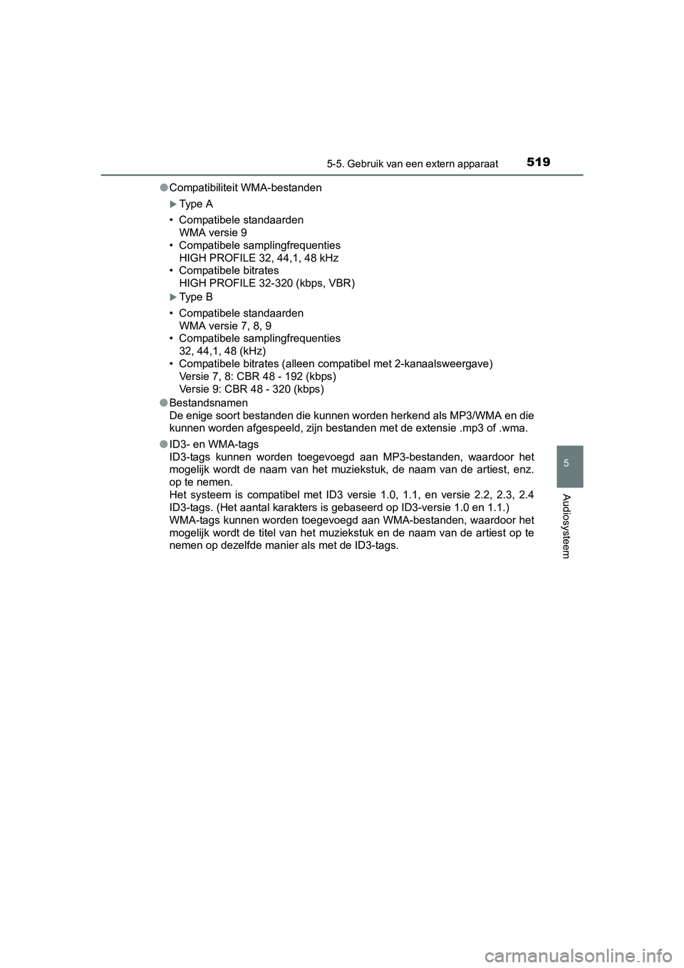 TOYOTA C-HR 2016 Instructieboekje (in Dutch) 5195-5. Gebruik van een extern apparaat
5
Audiosysteem
C-HR_OM_Europe_OM10528E●
Compatibiliteit WMA-bestanden
Type A
• Compatibele standaarden WMA versie 9
• Compatibele samplingfrequenties H TOYOTA C-HR 2016 Instructieboekje (in Dutch) 5195-5. Gebruik van een extern apparaat
5
Audiosysteem
C-HR_OM_Europe_OM10528E●
Compatibiliteit WMA-bestanden
Type A
• Compatibele standaarden WMA versie 9
• Compatibele samplingfrequenties H