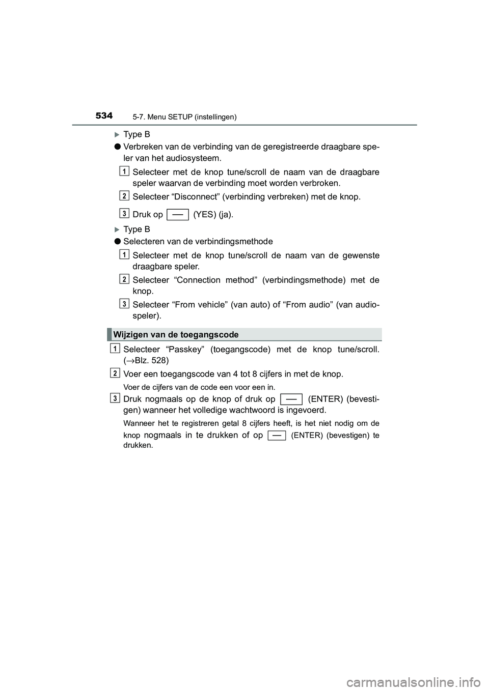 TOYOTA C-HR 2016 Instructieboekje (in Dutch) 5345-7. Menu SETUP (instellingen)
C-HR_OM_Europe_OM10528E
Ty p e B
● Verbreken van de verbinding van de geregistreerde draagbare spe -
ler van het audiosysteem.
Selecteer met de knop tune/s TOYOTA C-HR 2016 Instructieboekje (in Dutch) 5345-7. Menu SETUP (instellingen)
C-HR_OM_Europe_OM10528E
Ty p e B
● Verbreken van de verbinding van de geregistreerde draagbare spe -
ler van het audiosysteem.
Selecteer met de knop tune/s