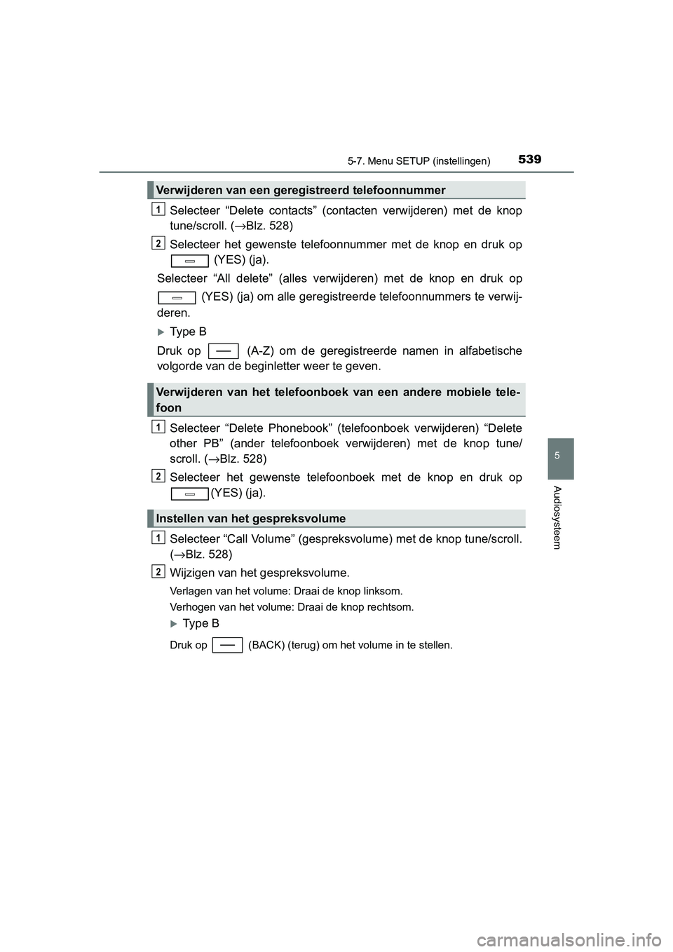 TOYOTA C-HR 2016 Instructieboekje (in Dutch) 5395-7. Menu SETUP (instellingen)
5
Audiosysteem
C-HR_OM_Europe_OM10528E
Selecteer “Delete contacts” (contacten verwijderen) met de knop
tune/scroll. (→Blz. 528)
Selecteer het gewenste TOYOTA C-HR 2016 Instructieboekje (in Dutch) 5395-7. Menu SETUP (instellingen)
5
Audiosysteem
C-HR_OM_Europe_OM10528E
Selecteer “Delete contacts” (contacten verwijderen) met de knop
tune/scroll. (→Blz. 528)
Selecteer het gewenste