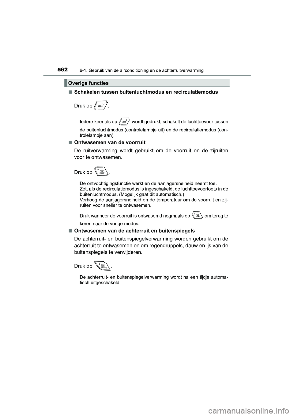 TOYOTA C-HR 2016 Instructieboekje (in Dutch) 5626-1. Gebruik van de airconditioning en de achterruitverwarming
C-HR_OM_Europe_OM10528E■
Schakelen tussen buitenlucht
modus en recirculatiemodus
Druk op .
Iedere keer als op wordt gedrukt, scha TOYOTA C-HR 2016 Instructieboekje (in Dutch) 5626-1. Gebruik van de airconditioning en de achterruitverwarming
C-HR_OM_Europe_OM10528E■
Schakelen tussen buitenlucht
modus en recirculatiemodus
Druk op .
Iedere keer als op wordt gedrukt, scha