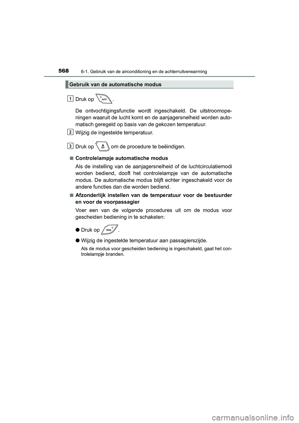 TOYOTA C-HR 2016 Instructieboekje (in Dutch) 5686-1. Gebruik van de airconditioning en de achterruitverwarming
C-HR_OM_Europe_OM10528E
Druk op .
De ontvochtigingsfunctie wordt ingeschakeld. De uitstroomope-
ningen waaruit de lucht komt en TOYOTA C-HR 2016 Instructieboekje (in Dutch) 5686-1. Gebruik van de airconditioning en de achterruitverwarming
C-HR_OM_Europe_OM10528E
Druk op .
De ontvochtigingsfunctie wordt ingeschakeld. De uitstroomope-
ningen waaruit de lucht komt en
