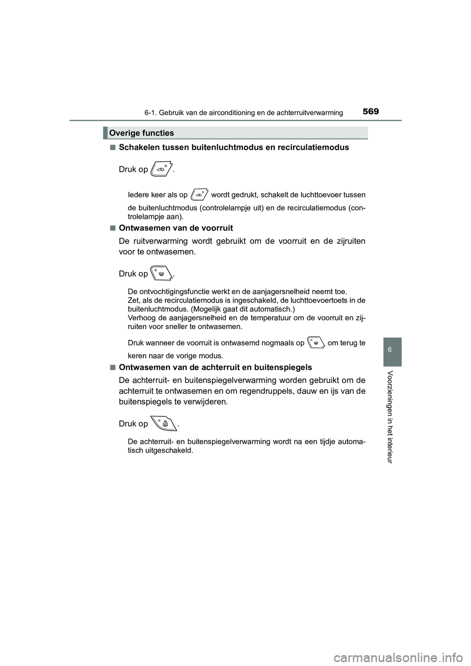 TOYOTA C-HR 2016 Instructieboekje (in Dutch) 5696-1. Gebruik van de airconditioning en de achterruitverwarming
6
Voorzieningen in het interieur
C-HR_OM_Europe_OM10528E■
Schakelen tussen buitenlucht
modus en recirculatiemodus
Druk op .
Iedere TOYOTA C-HR 2016 Instructieboekje (in Dutch) 5696-1. Gebruik van de airconditioning en de achterruitverwarming
6
Voorzieningen in het interieur
C-HR_OM_Europe_OM10528E■
Schakelen tussen buitenlucht
modus en recirculatiemodus
Druk op .
Iedere