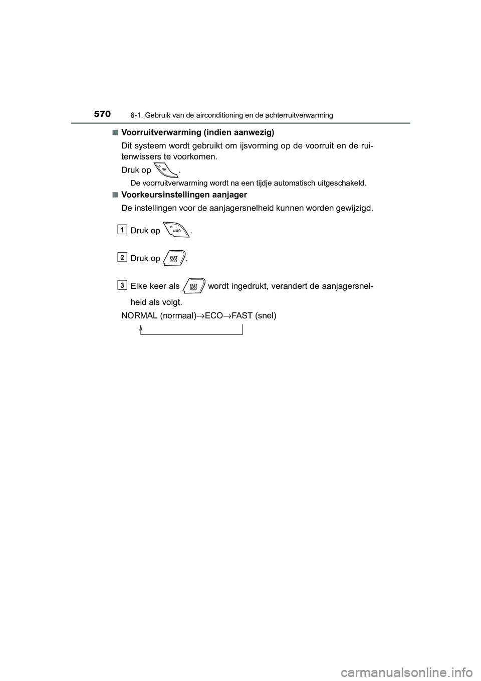 TOYOTA C-HR 2016 Instructieboekje (in Dutch) 5706-1. Gebruik van de airconditioning en de achterruitverwarming
C-HR_OM_Europe_OM10528E■
Voorruitverwarming (indien aanwezig)
Dit systeem wordt gebruikt om ijsvorming op de voorruit en d TOYOTA C-HR 2016 Instructieboekje (in Dutch) 5706-1. Gebruik van de airconditioning en de achterruitverwarming
C-HR_OM_Europe_OM10528E■
Voorruitverwarming (indien aanwezig)
Dit systeem wordt gebruikt om ijsvorming op de voorruit en d