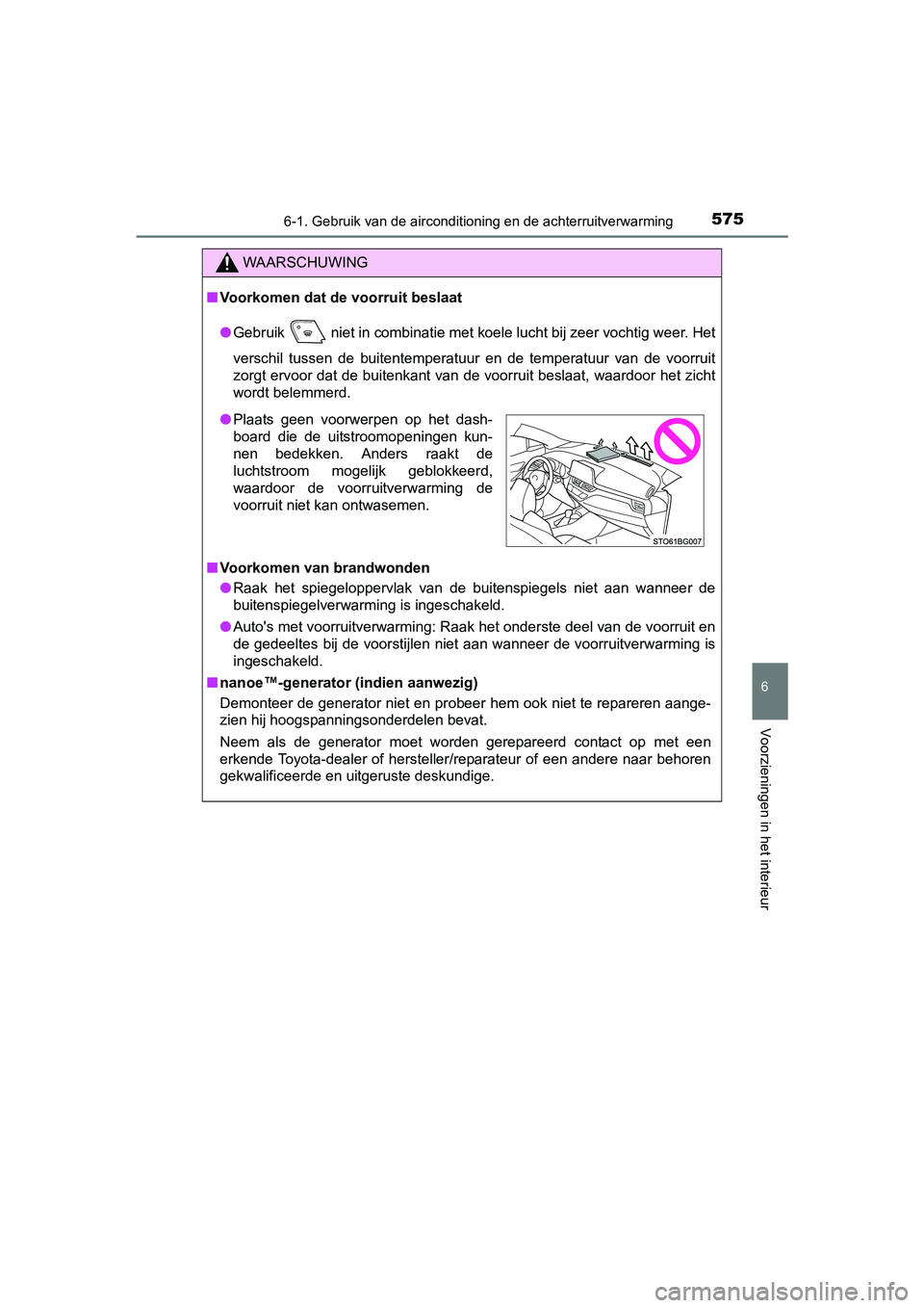TOYOTA C-HR 2016 Instructieboekje (in Dutch) 5756-1. Gebruik van de airconditioning en de achterruitverwarming
6
Voorzieningen in het interieur
C-HR_OM_Europe_OM10528E
WAARSCHUWING
■Voorkomen dat de voorruit beslaat
● Gebruik niet in combi TOYOTA C-HR 2016 Instructieboekje (in Dutch) 5756-1. Gebruik van de airconditioning en de achterruitverwarming
6
Voorzieningen in het interieur
C-HR_OM_Europe_OM10528E
WAARSCHUWING
■Voorkomen dat de voorruit beslaat
● Gebruik niet in combi