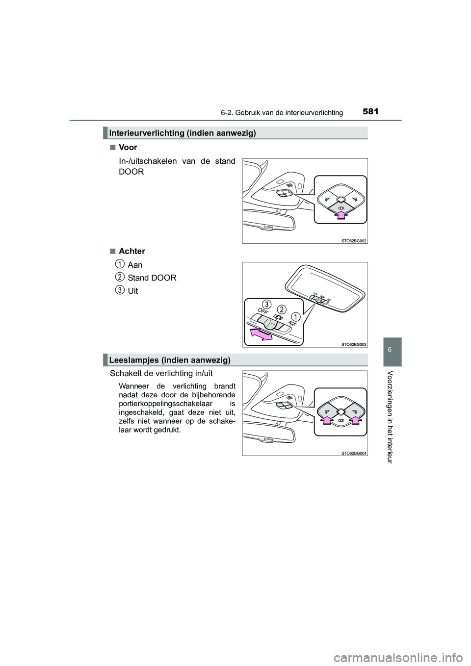 TOYOTA C-HR 2016  Instructieboekje (in Dutch) 5816-2. Gebruik van de interieurverlichting
6
Voorzieningen in het interieur
C-HR_OM_Europe_OM10528E■
Voor
In-/uitschakelen  van  de  stand
DOOR
■Achter
Aan
Stand DOOR
Uit
Schakelt de ver lichting