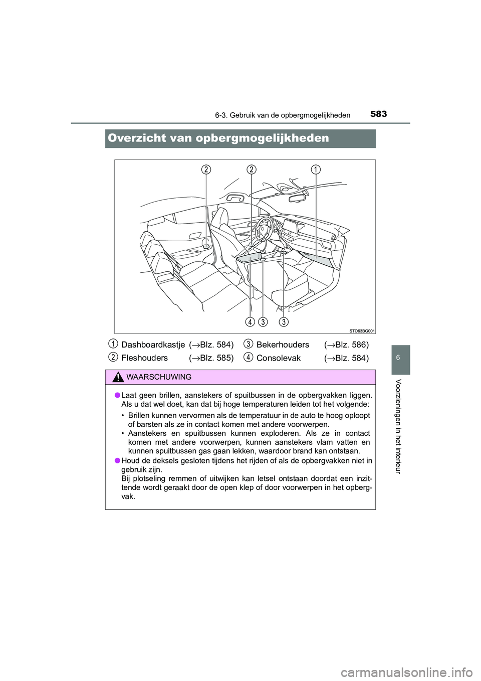 TOYOTA C-HR 2016 Instructieboekje (in Dutch) 5836-3. Gebruik van de opbergmogelijkheden
6
Voorzieningen in het interieur
C-HR_OM_Europe_OM10528E
Overzicht van opber gmogelijkheden
Dashboardkastje (→Blz. 584)
Fleshouders ( →Blz. 585) Bekerho TOYOTA C-HR 2016 Instructieboekje (in Dutch) 5836-3. Gebruik van de opbergmogelijkheden
6
Voorzieningen in het interieur
C-HR_OM_Europe_OM10528E
Overzicht van opber gmogelijkheden
Dashboardkastje (→Blz. 584)
Fleshouders ( →Blz. 585) Bekerho
