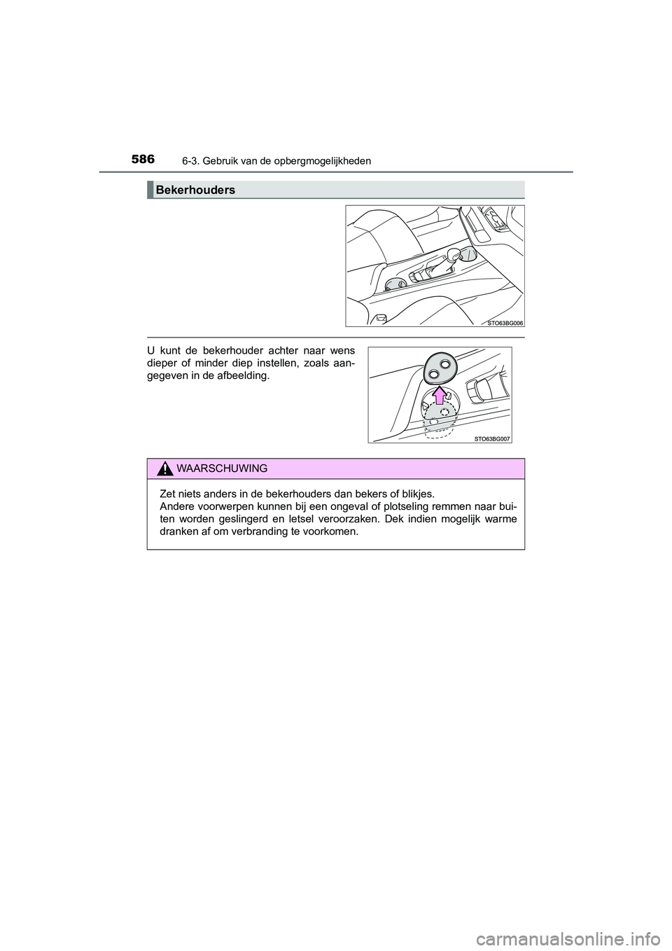 TOYOTA C-HR 2016  Instructieboekje (in Dutch) 5866-3. Gebruik van de opbergmogelijkheden
C-HR_OM_Europe_OM10528E
Bekerhouders
U  kunt  de  bekerhouder  achter  naar  wens
dieper  of  minder  diep  instellen,  zoals  aan-
gegeven in de afbeelding.