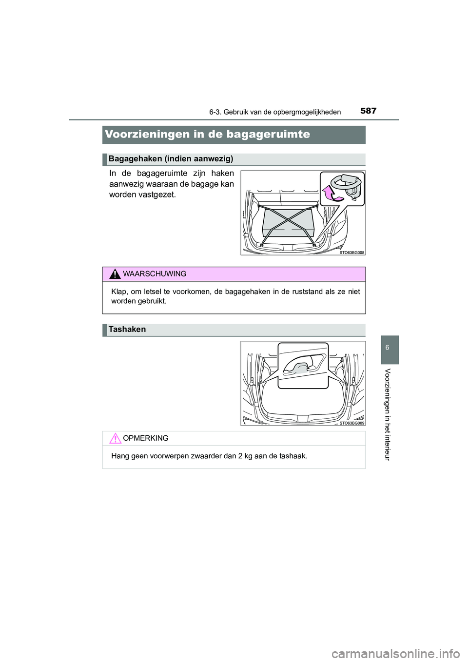 TOYOTA C-HR 2016  Instructieboekje (in Dutch) 5876-3. Gebruik van de opbergmogelijkheden
6
Voorzieningen in het interieur
C-HR_OM_Europe_OM10528E
Voorzieningen in de bagageruimte
In  de  bagageruimte  zijn  haken
aanwezig waaraan de bagage kan
wo
