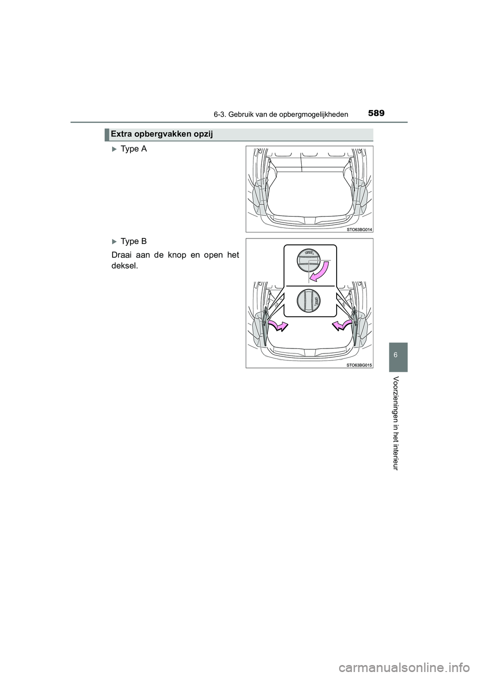 TOYOTA C-HR 2016  Instructieboekje (in Dutch) 5896-3. Gebruik van de opbergmogelijkheden
6
Voorzieningen in het interieur
C-HR_OM_Europe_OM10528E
Ty p e   A
Ty p e   B
Draai  aan  de  knop  en  open  het
deksel.
Extra opbergvakken opzij
C-H