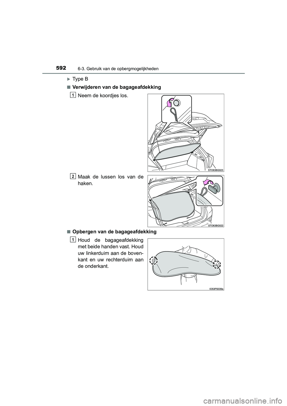TOYOTA C-HR 2016 Instructieboekje (in Dutch) 5926-3. Gebruik van de opbergmogelijkheden
C-HR_OM_Europe_OM10528E
Ty p e B
■Verwijderen van de bagageafdekkingNeem de koordjes los.
Maak de lussen los van de
haken.
■Opbergen van de bag TOYOTA C-HR 2016 Instructieboekje (in Dutch) 5926-3. Gebruik van de opbergmogelijkheden
C-HR_OM_Europe_OM10528E
Ty p e B
■Verwijderen van de bagageafdekkingNeem de koordjes los.
Maak de lussen los van de
haken.
■Opbergen van de bag