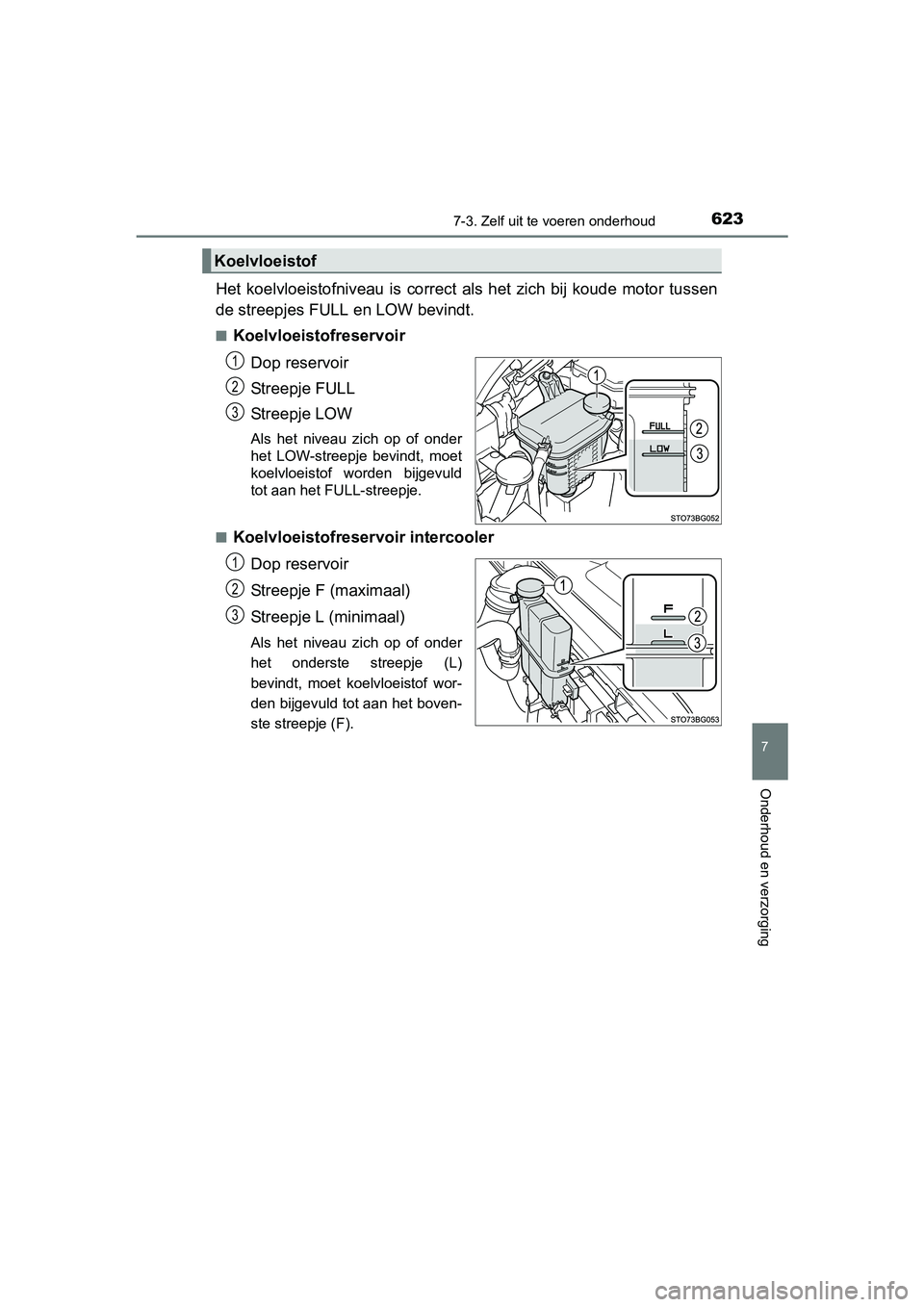 TOYOTA C-HR 2016 Instructieboekje (in Dutch) 6237-3. Zelf uit te voeren onderhoud
7
Onderhoud en verzorging
C-HR_OM_Europe_OM10528E
Het koelvloeistofniveau is correct als het zich bij koude motor tussen
de streepjes FULL en LOW bevindt TOYOTA C-HR 2016 Instructieboekje (in Dutch) 6237-3. Zelf uit te voeren onderhoud
7
Onderhoud en verzorging
C-HR_OM_Europe_OM10528E
Het koelvloeistofniveau is correct als het zich bij koude motor tussen
de streepjes FULL en LOW bevindt