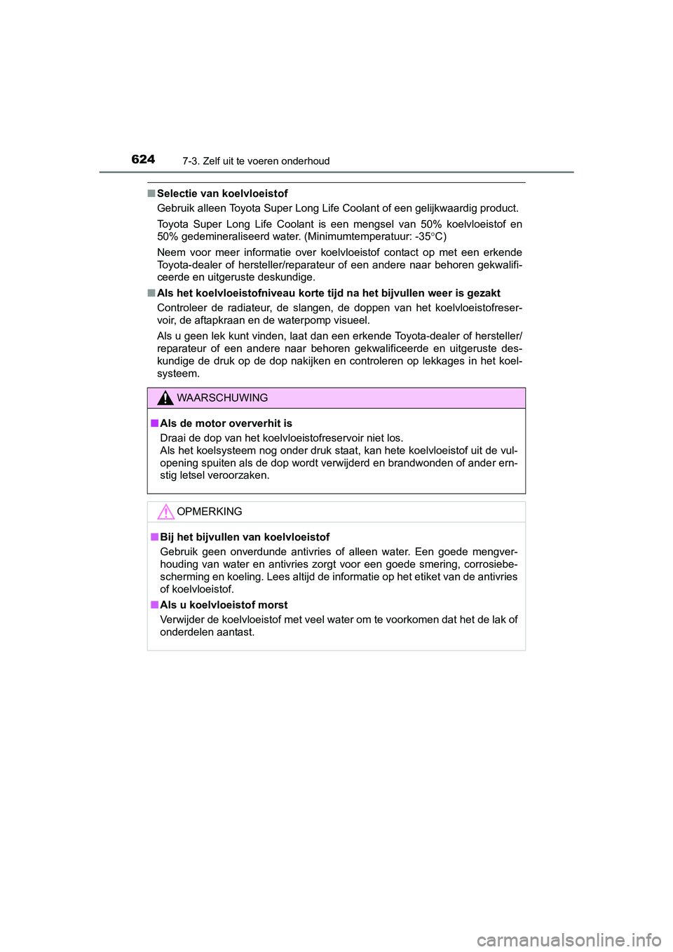 TOYOTA C-HR 2016 Instructieboekje (in Dutch) 6247-3. Zelf uit te voeren onderhoud
C-HR_OM_Europe_OM10528E
■Selectie van koelvloeistof
Gebruik alleen Toyota Super Long Life Coolant of een gelijkwaar dig product.
Toyota Super Long Life Coola TOYOTA C-HR 2016 Instructieboekje (in Dutch) 6247-3. Zelf uit te voeren onderhoud
C-HR_OM_Europe_OM10528E
■Selectie van koelvloeistof
Gebruik alleen Toyota Super Long Life Coolant of een gelijkwaar dig product.
Toyota Super Long Life Coola