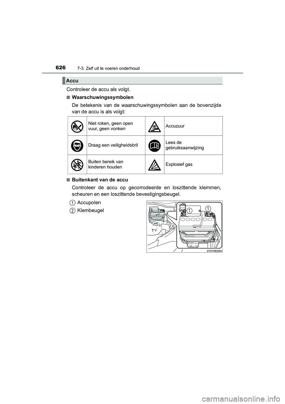 TOYOTA C-HR 2016 Instructieboekje (in Dutch) 6267-3. Zelf uit te voeren onderhoud
C-HR_OM_Europe_OM10528E
Controleer de accu als volgt.
■Waarschuwingssymbolen
De betekenis van de waarschu wingssymbolen aan de bovenzijde
van de accu is a TOYOTA C-HR 2016 Instructieboekje (in Dutch) 6267-3. Zelf uit te voeren onderhoud
C-HR_OM_Europe_OM10528E
Controleer de accu als volgt.
■Waarschuwingssymbolen
De betekenis van de waarschu wingssymbolen aan de bovenzijde
van de accu is a