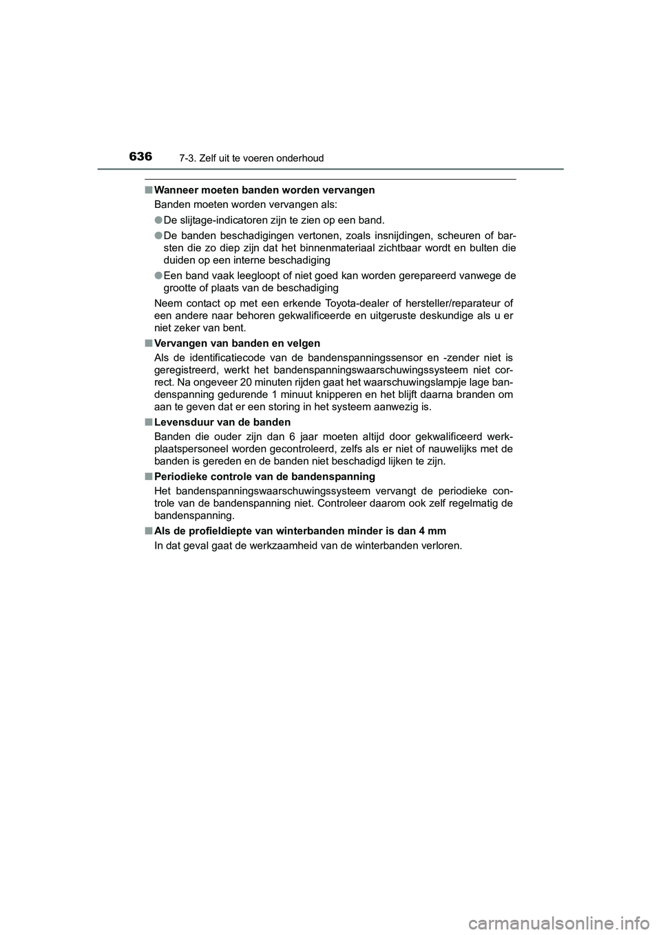 TOYOTA C-HR 2016 Instructieboekje (in Dutch) 6367-3. Zelf uit te voeren onderhoud
C-HR_OM_Europe_OM10528E
■Wanneer moeten banden worden vervangen
Banden moeten worden vervangen als:
●De slijtage-indicatoren zijn te zien op een band.
● De TOYOTA C-HR 2016 Instructieboekje (in Dutch) 6367-3. Zelf uit te voeren onderhoud
C-HR_OM_Europe_OM10528E
■Wanneer moeten banden worden vervangen
Banden moeten worden vervangen als:
●De slijtage-indicatoren zijn te zien op een band.
● De