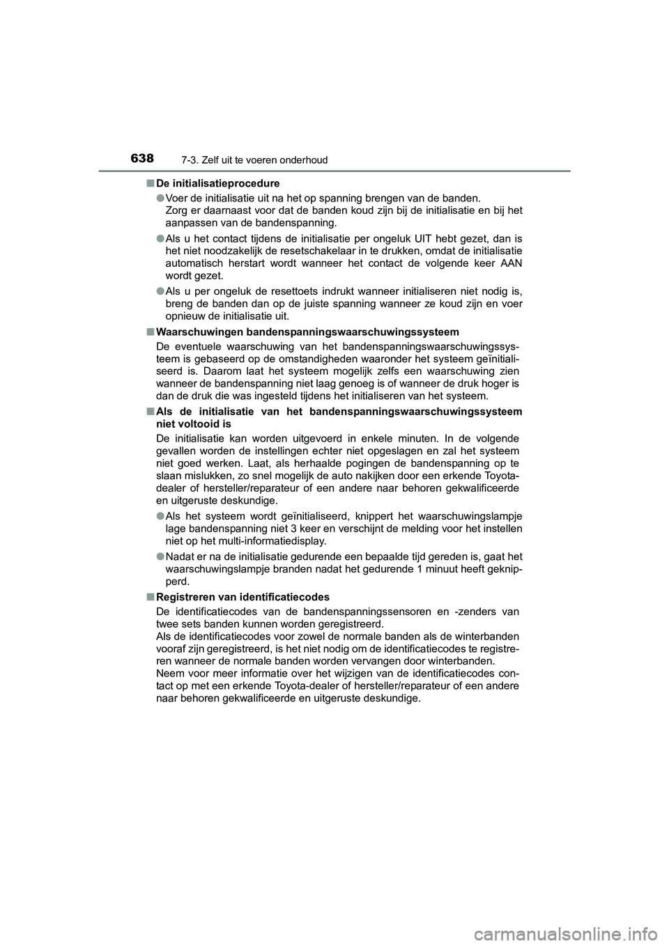 TOYOTA C-HR 2016 Instructieboekje (in Dutch) 6387-3. Zelf uit te voeren onderhoud
C-HR_OM_Europe_OM10528E■
De initialisatieprocedure
●Voer de initialisatie uit na het op spanning brengen van de ban den.
Zorg er daarnaast voor dat de banden TOYOTA C-HR 2016 Instructieboekje (in Dutch) 6387-3. Zelf uit te voeren onderhoud
C-HR_OM_Europe_OM10528E■
De initialisatieprocedure
●Voer de initialisatie uit na het op spanning brengen van de ban den.
Zorg er daarnaast voor dat de banden