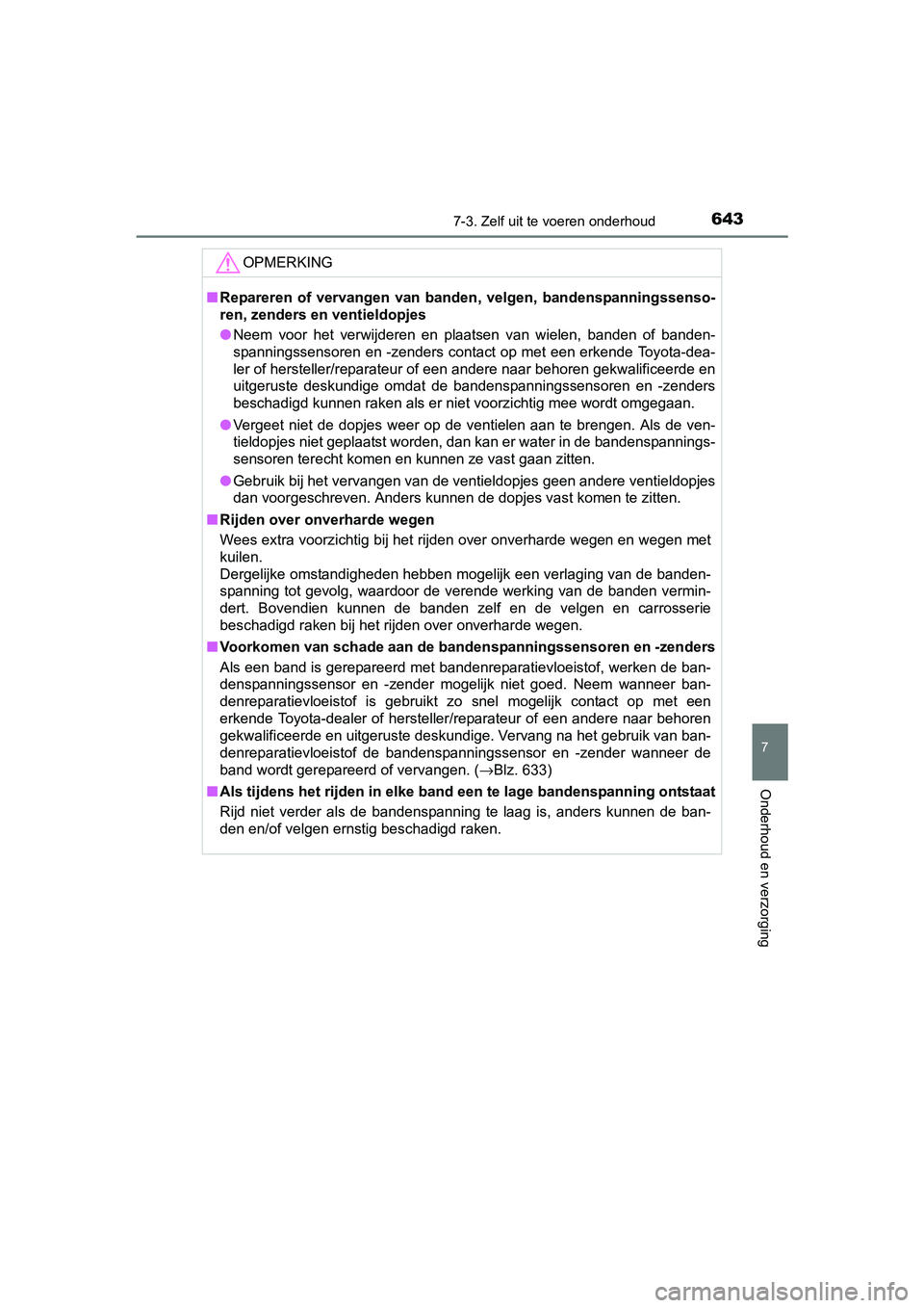 TOYOTA C-HR 2016 Instructieboekje (in Dutch) 6437-3. Zelf uit te voeren onderhoud
7
Onderhoud en verzorging
C-HR_OM_Europe_OM10528E
OPMERKING
■Repareren of vervangen van banden, velgen, bandenspanningssenso -
ren, zenders en ventieldopje TOYOTA C-HR 2016 Instructieboekje (in Dutch) 6437-3. Zelf uit te voeren onderhoud
7
Onderhoud en verzorging
C-HR_OM_Europe_OM10528E
OPMERKING
■Repareren of vervangen van banden, velgen, bandenspanningssenso -
ren, zenders en ventieldopje